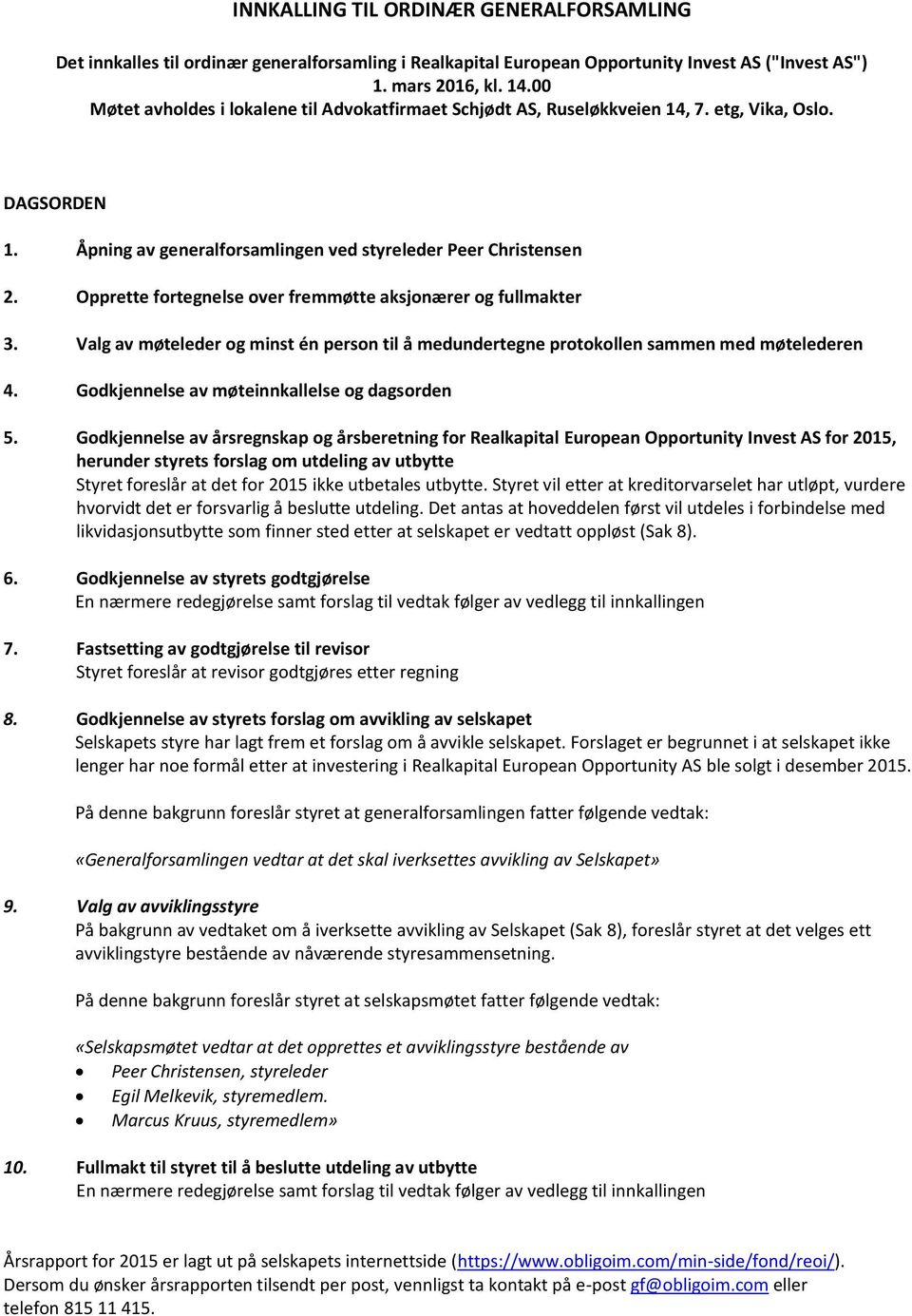 Opprette fortegnelse over fremmøtte aksjonærer og fullmakter 3. Valg av møteleder og minst én person til å medundertegne protokollen sammen med møtelederen 4.