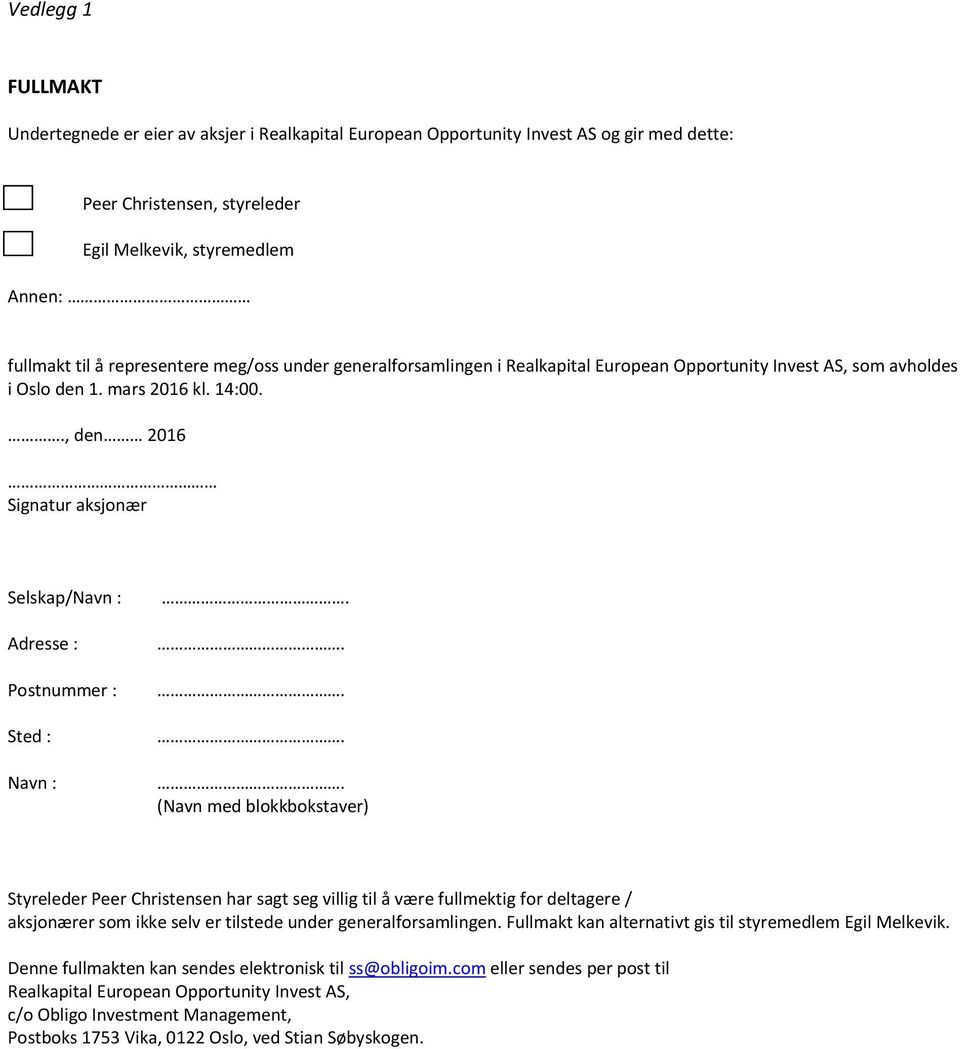 ., den 2016 Signatur aksjonær Selskap/Navn : Adresse : Postnummer : Sted : Navn : (Navn med blokkbokstaver) Styreleder Peer Christensen har sagt seg villig til å være fullmektig for deltagere /