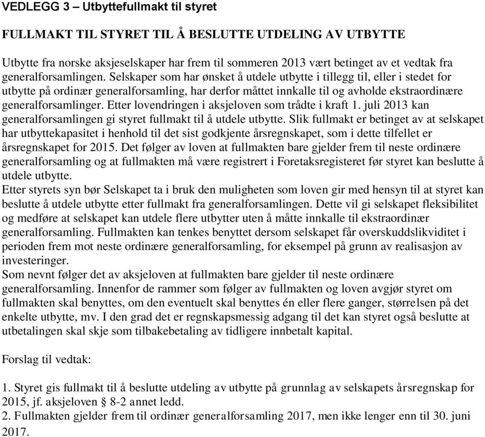 Selskaper som har ønsket å utdele utbytte i tillegg til, eller i stedet for utbytte på ordinær generalforsamling, har derfor måttet innkalle til og avholde ekstraordinære generalforsamlinger.