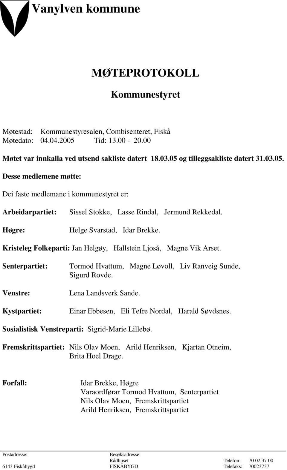 Helge Svarstad, Idar Brekke. Kristeleg Folkeparti: Jan Helgøy, Hallstein Ljoså, Magne Vik Arset. Senterpartiet: Venstre: Kystpartiet: Tormod Hvattum, Magne Løvoll, Liv Ranveig Sunde, Sigurd Rovde.