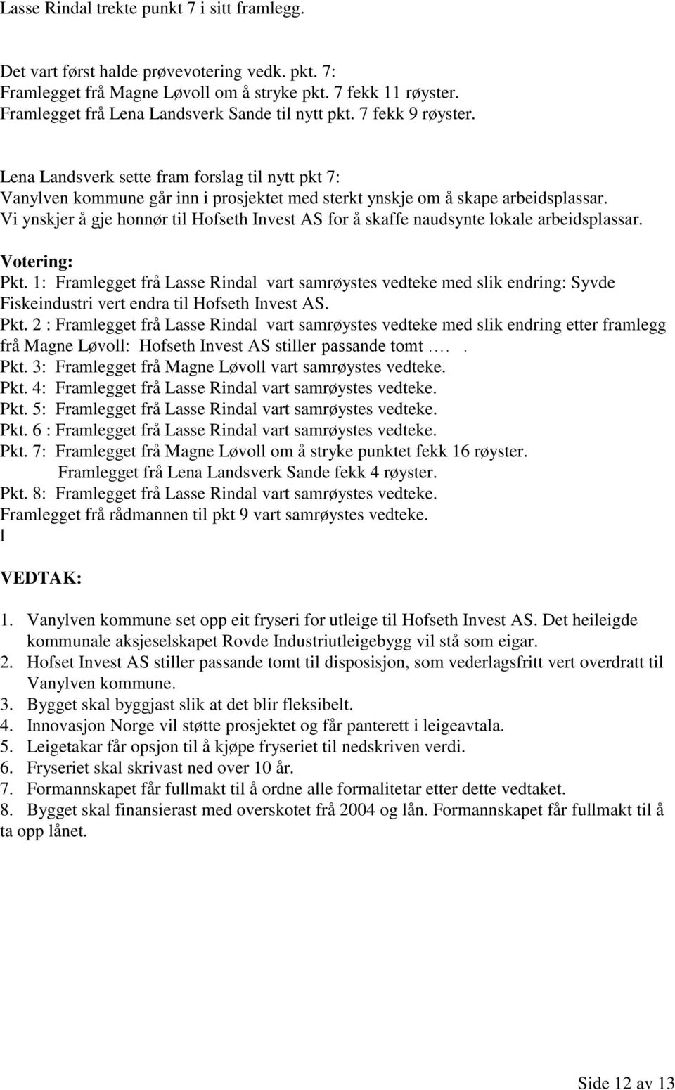 Vi ynskjer å gje honnør til Hofseth Invest AS for å skaffe naudsynte lokale arbeidsplassar. Votering: Pkt.