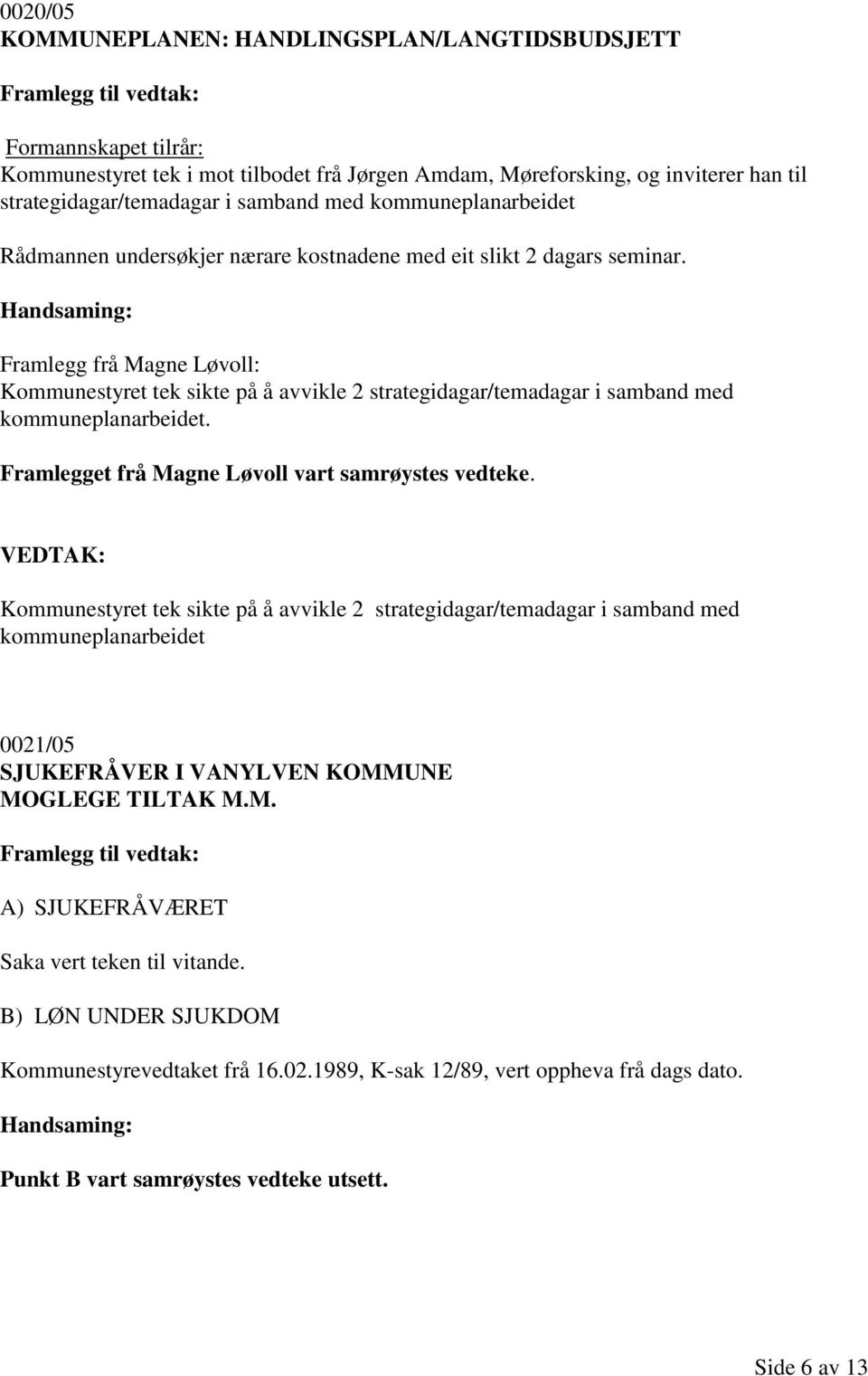 Framlegg frå Magne Løvoll: Kommunestyret tek sikte på å avvikle 2 strategidagar/temadagar i samband med kommuneplanarbeidet. Framlegget frå Magne Løvoll vart samrøystes vedteke.