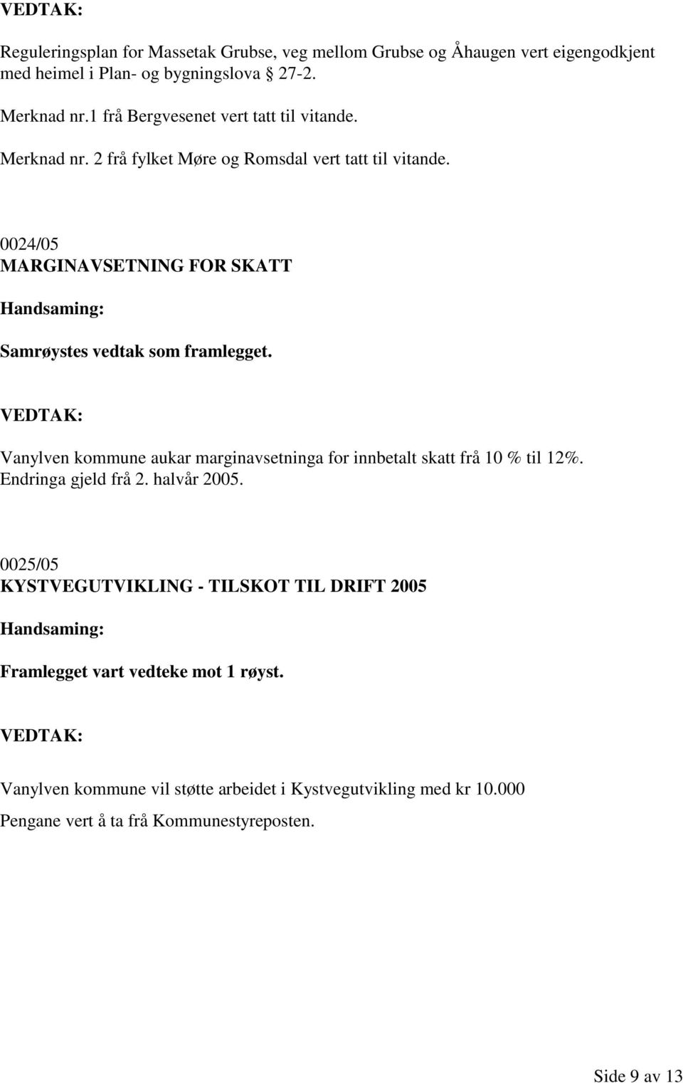 0024/05 MARGINAVSETNING FOR SKATT Samrøystes vedtak som framlegget. Vanylven kommune aukar marginavsetninga for innbetalt skatt frå 10 % til 12%.