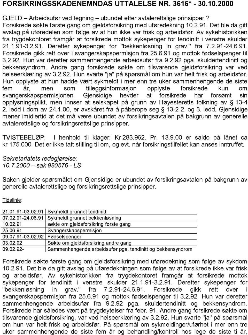 1.91-3.2.91. Deretter sykepenger for "bekkenløsning in grav." fra 7.2.91-24.6.91. Forsikrede gikk rett over i svangerskapspermisjon fra 25.6.91 og mottok fødselspenger til 3.2.92.