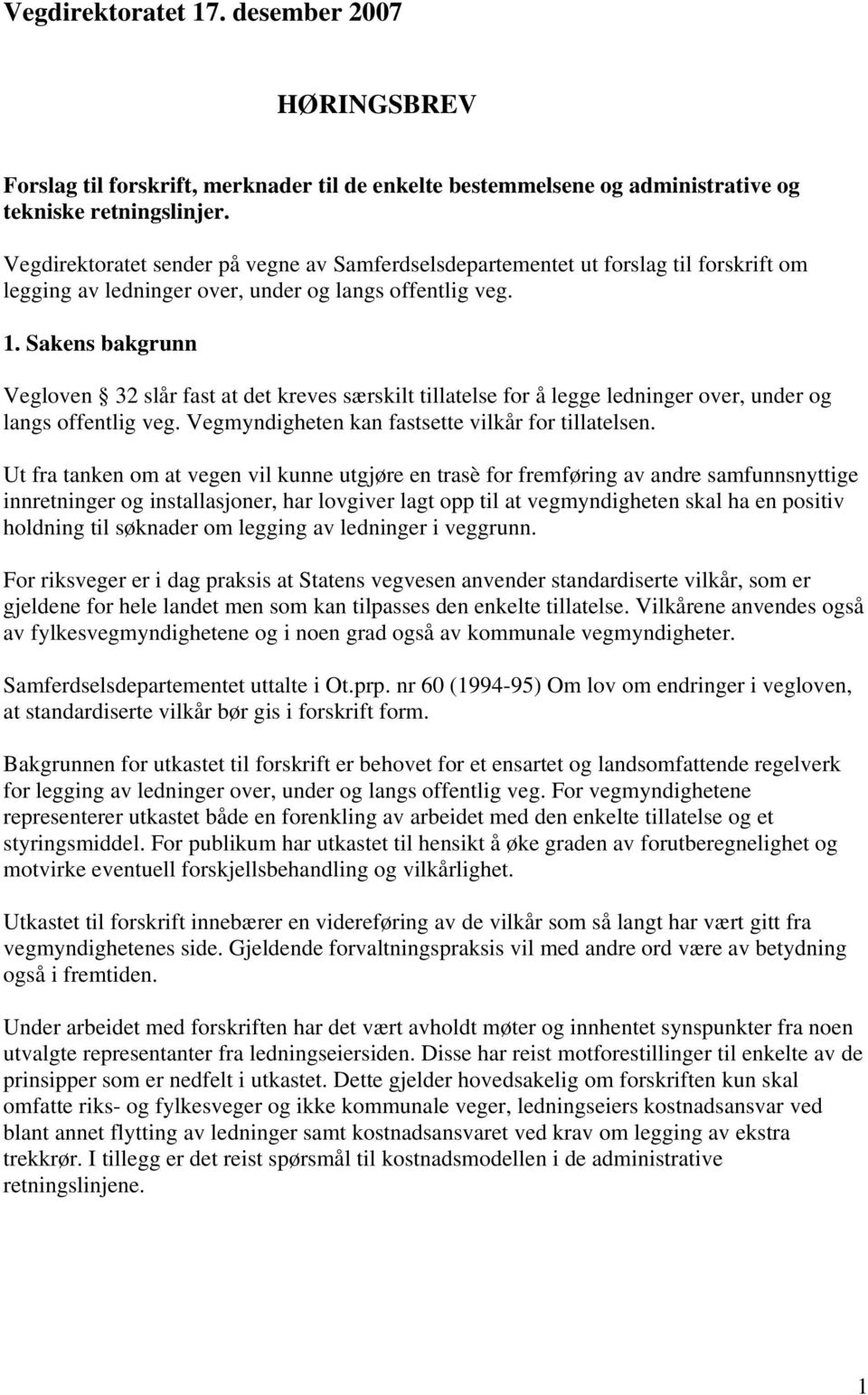 Sakens bakgrunn Vegloven 32 slår fast at det kreves særskilt tillatelse for å legge ledninger over, under og langs offentlig veg. Vegmyndigheten kan fastsette vilkår for tillatelsen.