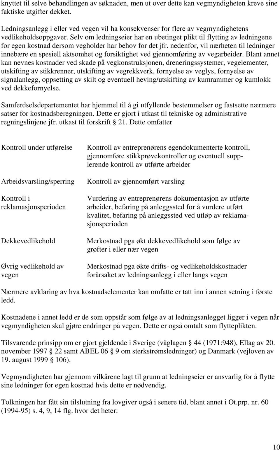 Selv om ledningseier har en ubetinget plikt til flytting av ledningene for egen kostnad dersom vegholder har behov for det jfr.