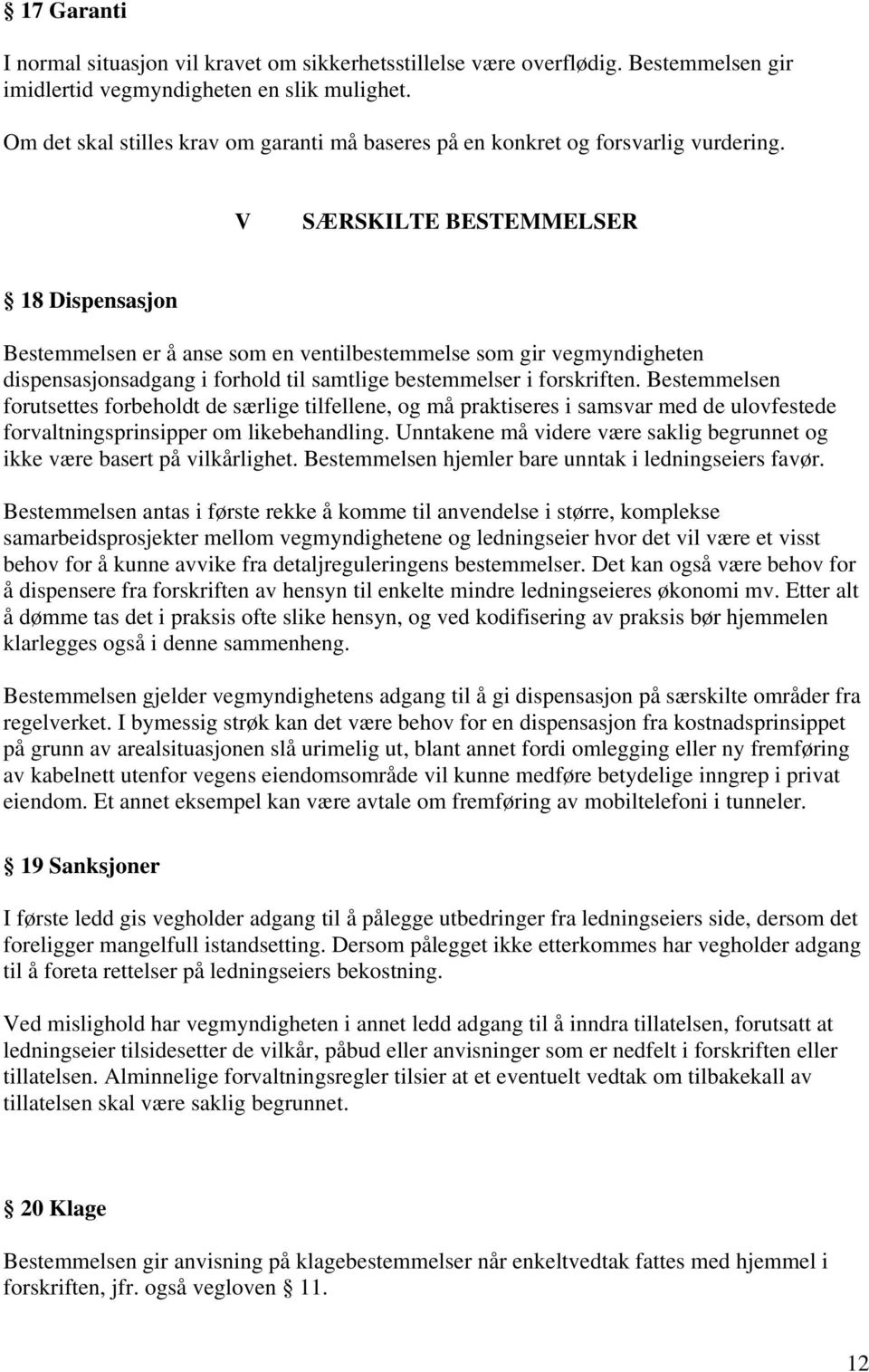 V SÆRSKILTE BESTEMMELSER 18 Dispensasjon Bestemmelsen er å anse som en ventilbestemmelse som gir vegmyndigheten dispensasjonsadgang i forhold til samtlige bestemmelser i forskriften.