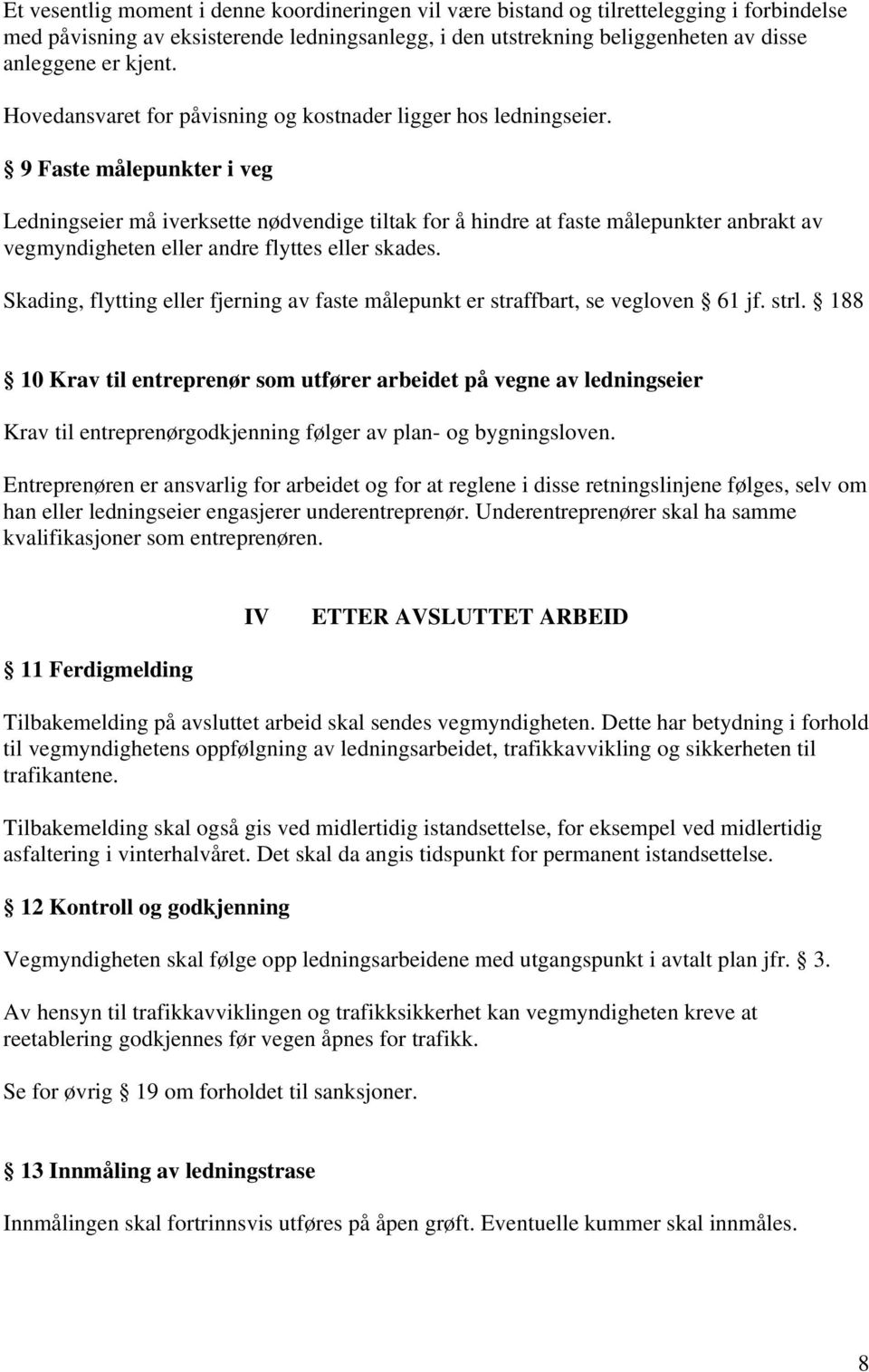 9 Faste målepunkter i veg Ledningseier må iverksette nødvendige tiltak for å hindre at faste målepunkter anbrakt av vegmyndigheten eller andre flyttes eller skades.