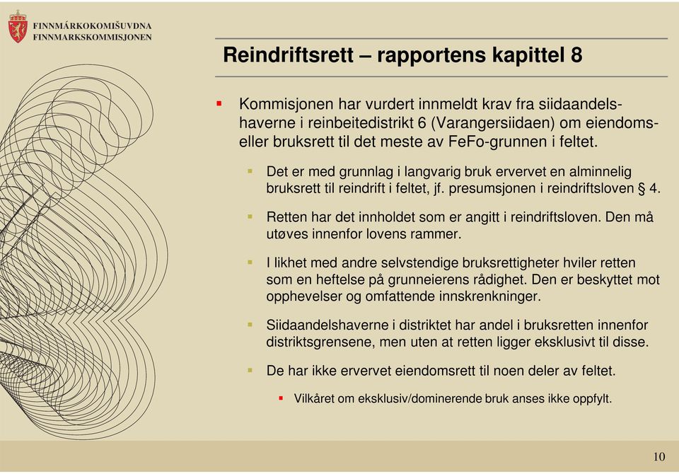 Den må utøves innenfor lovens rammer. I likhet med andre selvstendige bruksrettigheter hviler retten som en heftelse på grunneierens rådighet.