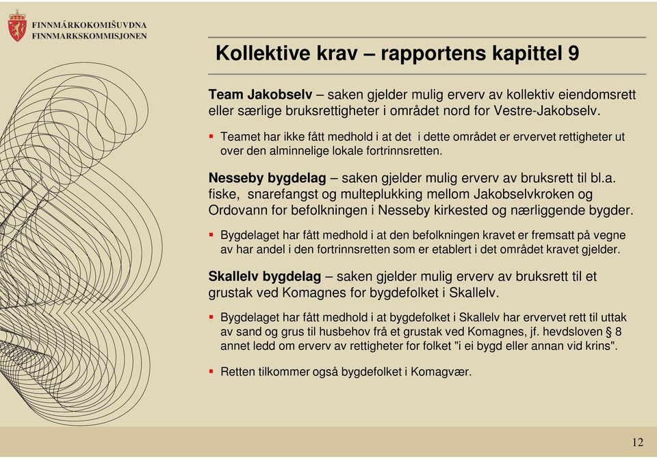 Bygdelaget har fått medhold i at den befolkningen kravet er fremsatt på vegne av har andel i den fortrinnsretten som er etablert i det området kravet gjelder.