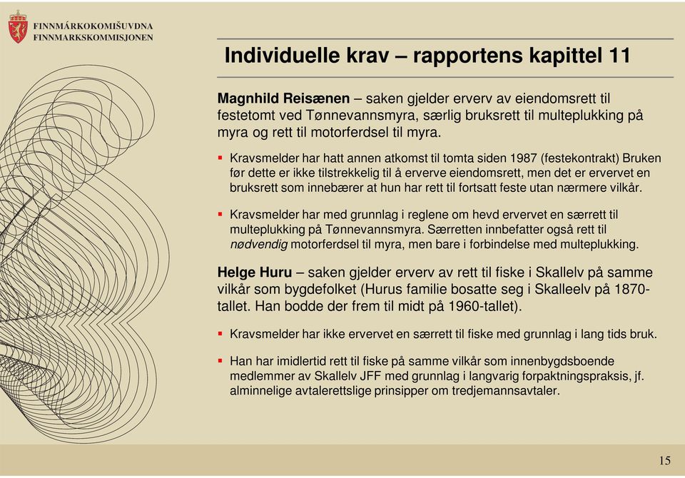 Kravsmelder har hatt annen atkomst til tomta siden 1987 (festekontrakt) Bruken før dette er ikke tilstrekkelig til å erverve eiendomsrett, men det er ervervet en bruksrett som innebærer at hun har