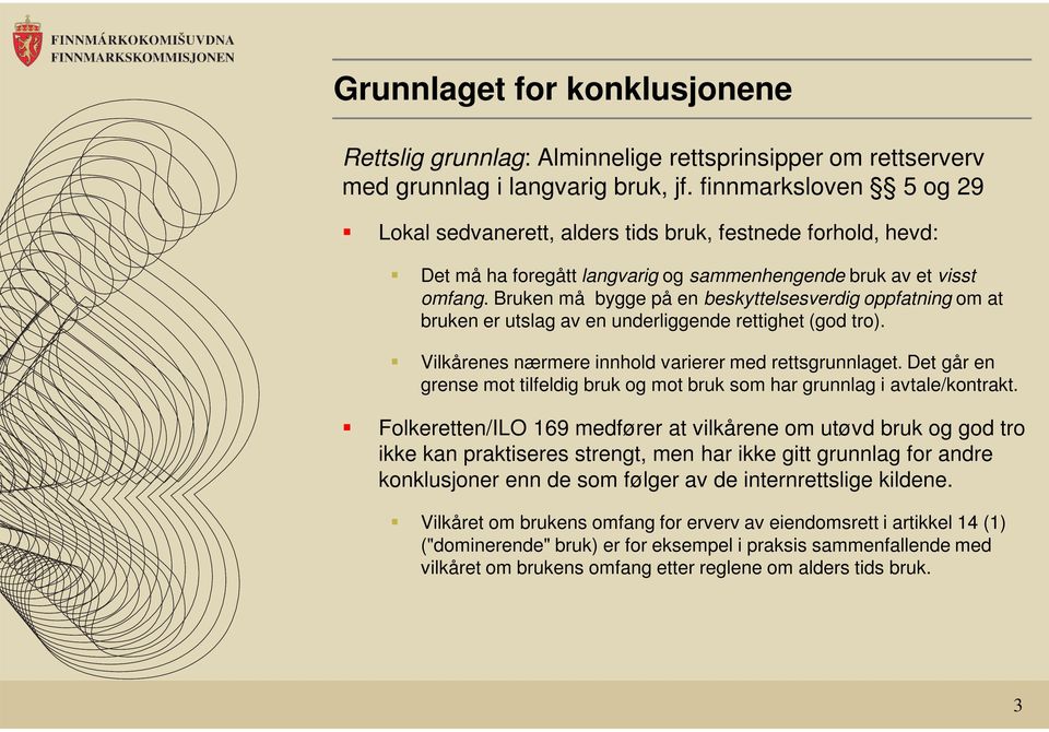 Bruken må bygge på en beskyttelsesverdig oppfatning om at bruken er utslag av en underliggende rettighet (god tro). Vilkårenes nærmere innhold varierer med rettsgrunnlaget.