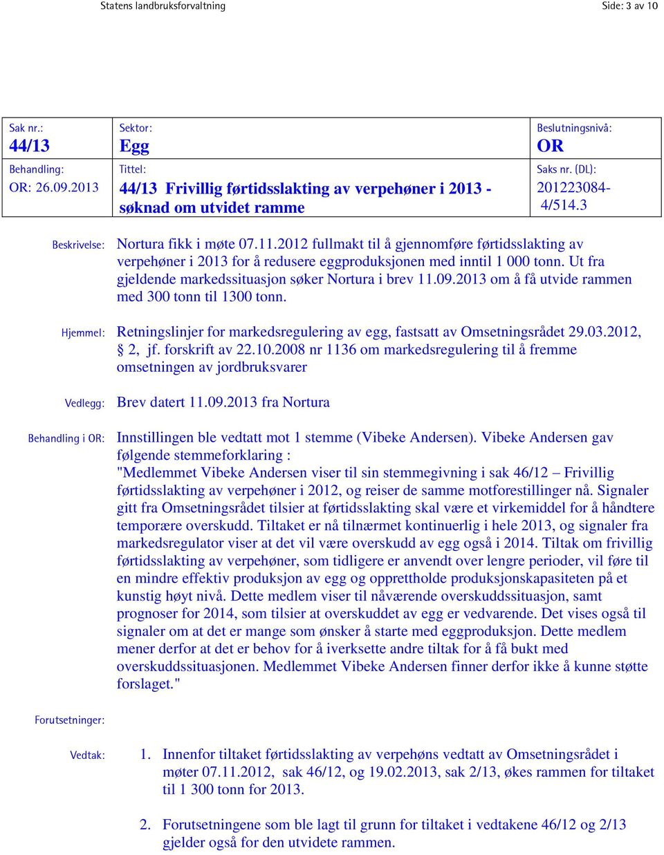 2012 fullmakt til å gjennomføre førtidsslakting av verpehøner i 2013 for å redusere eggproduksjonen med inntil 1 000 tonn. Ut fra gjeldende markedssituasjon søker Nortura i brev 11.09.