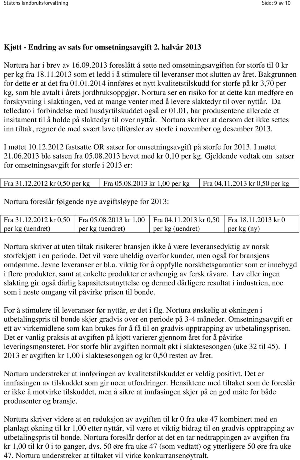 Nortura ser en risiko for at dette kan medføre en forskyvning i slaktingen, ved at mange venter med å levere slaktedyr til over nyttår. Da telledato i forbindelse med husdyrtilskuddet også er 01.