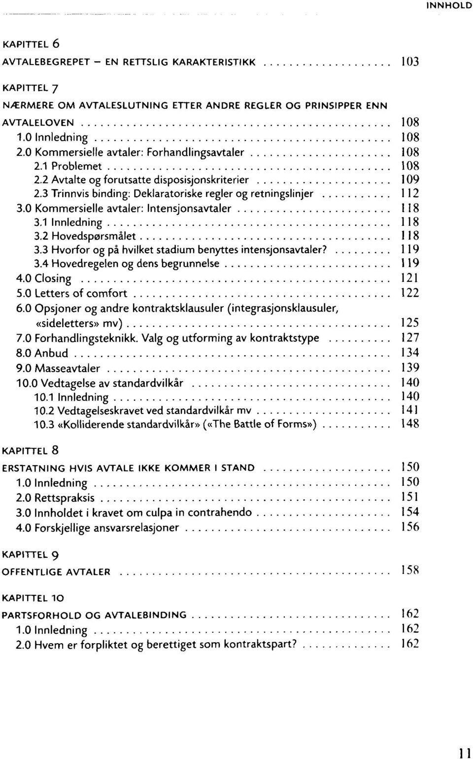 0 Kommersielle avtaler: Intensjonsavtaler 18 3.1 Innledning 18 3.2 Hovedsporsmalet 18 3.3 Hvorfor og pa hvilket stadium benyttes intensjonsavtaler? 19 3.4 Hovedregelen og dens begrunnelse 19 4.