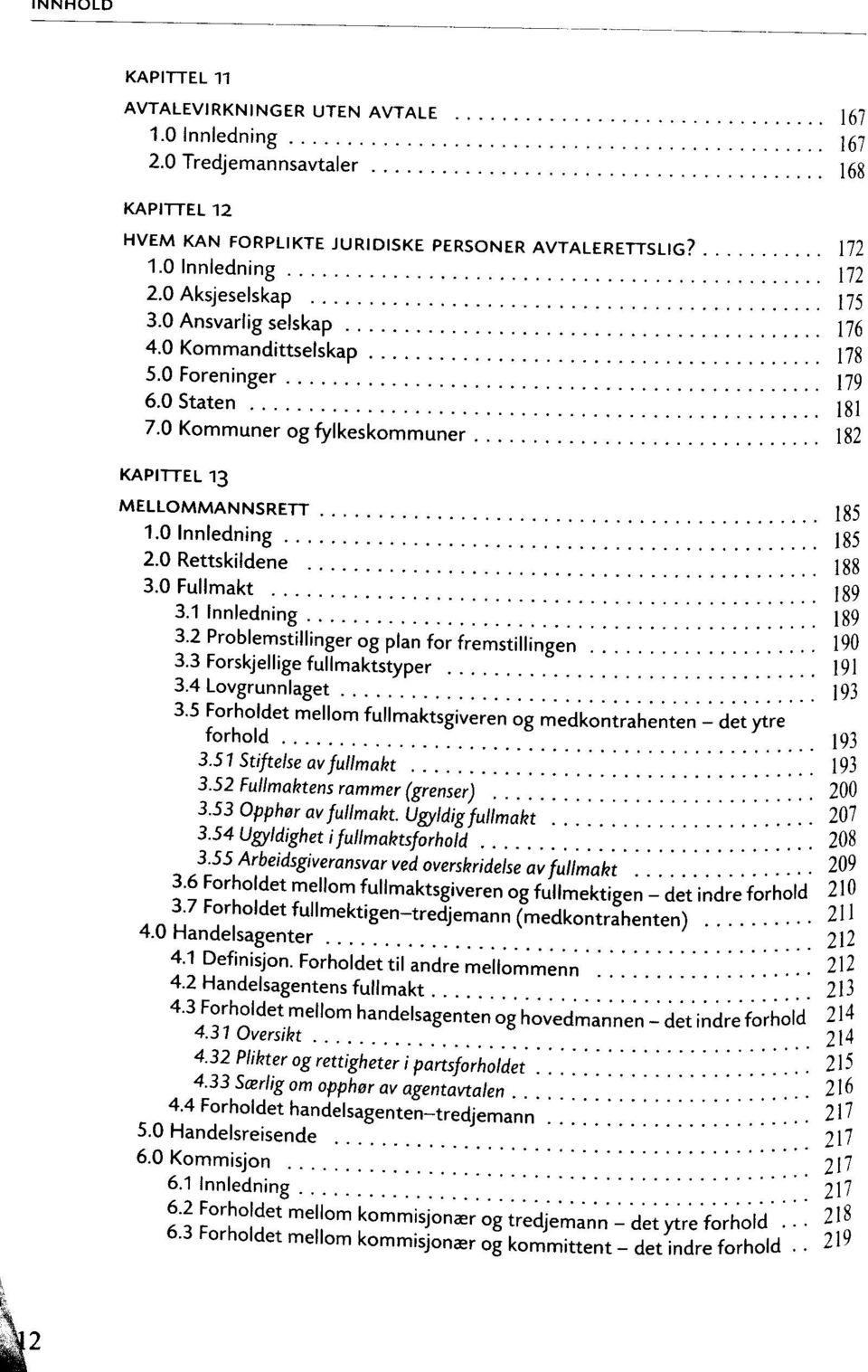 0 Rettskildene ]] jgg 3.0 Fullmakt I39 3.1 Innledning 189 3.2 Problemstillinger og plan for fremstillingen 190 3.3 Forskjellige fullmaktstyper I9l 3.4 Lovgrunnlaget j93 3.