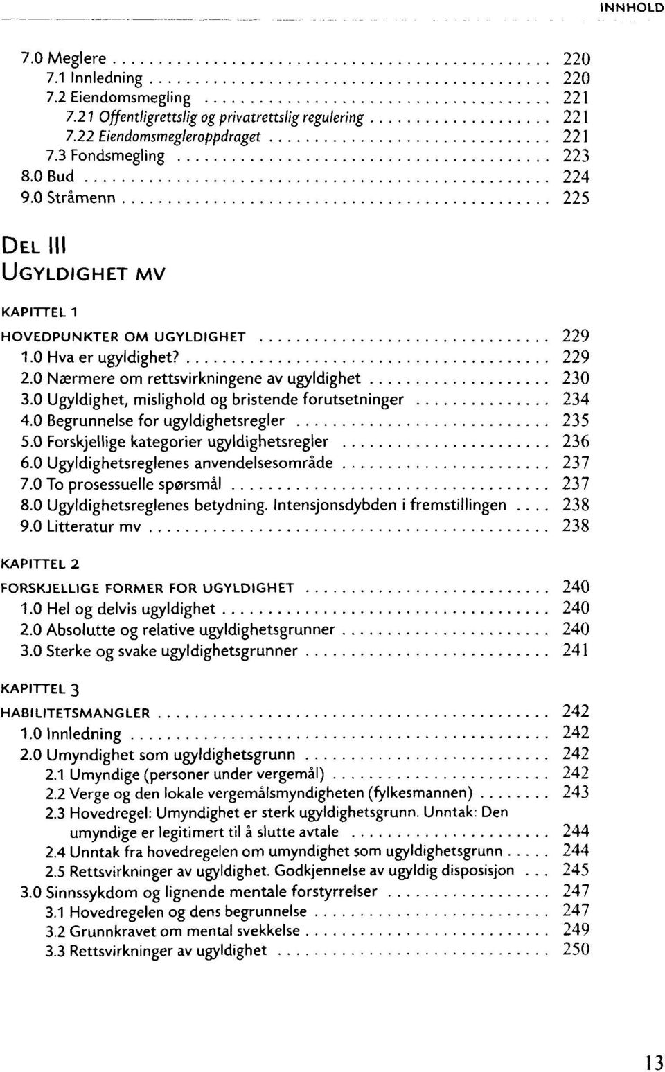 0 Ugyldighet, mislighold og bristende forutsetninger 234 4.0 Begrunnelse for ugyldighetsregler 235 5.0 Forskjellige kategorier ugyldighetsregler 236 6.0 Ugyldighetsreglenes anvendelsesomrade 237 7.