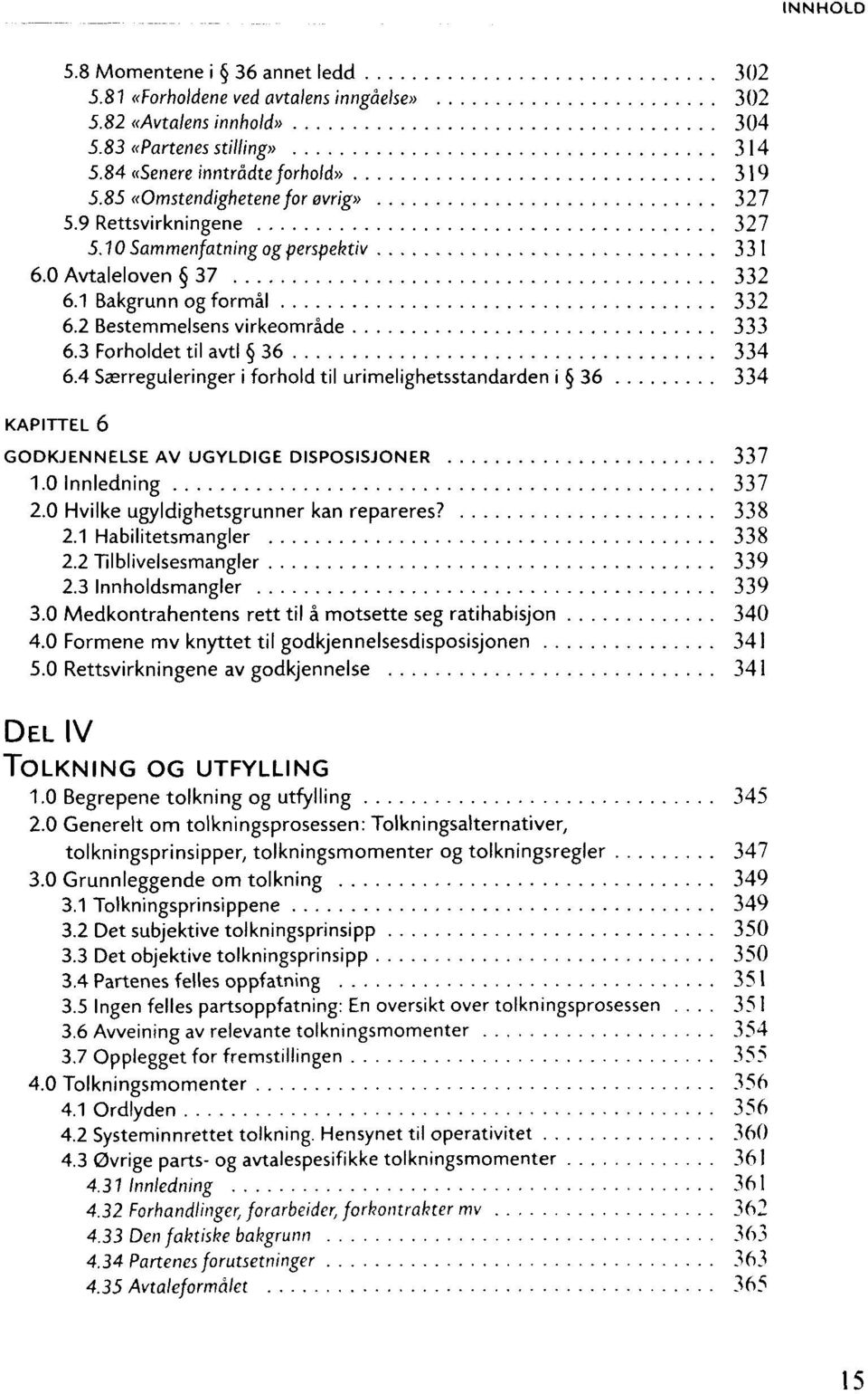 3 Forholdet til avtl 36 334 6.4 Sasrreguleringer i forhold til urimelighetsstandarden i 36 334 KAPITTEL 6 GODKJENNELSE AV UGYLDIGE DISPOSISJONER 337 1.0 Innledning 337 2.