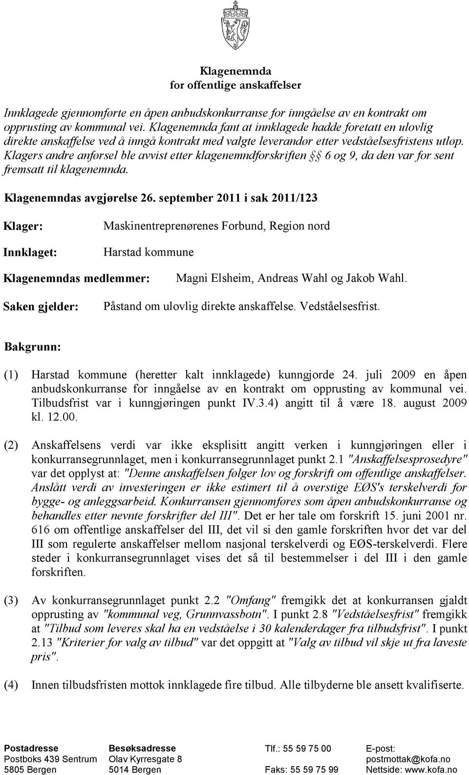 Klagers andre anførsel ble avvist etter klagenemndforskriften 6 og 9, da den var for sent fremsatt til klagenemnda. Klagenemndas avgjørelse 26.