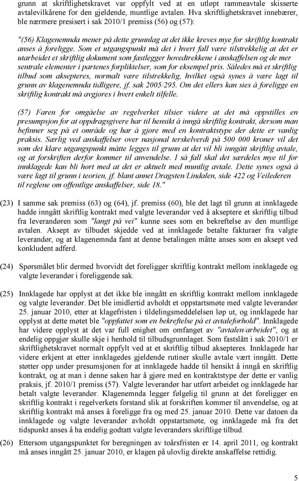 Som et utgangspunkt må det i hvert fall være tilstrekkelig at det er utarbeidet et skriftlig dokument som fastlegger hovedtrekkene i anskaffelsen og de mer sentrale elementer i partenes