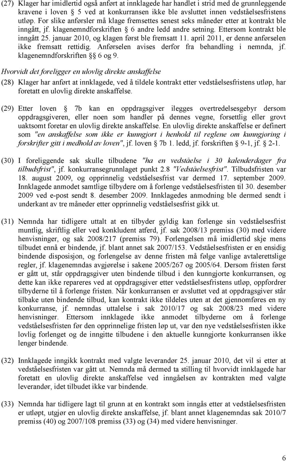 januar 2010, og klagen først ble fremsatt 11. april 2011, er denne anførselen ikke fremsatt rettidig. Anførselen avises derfor fra behandling i nemnda, jf. klagenemndforskriften 6 og 9.