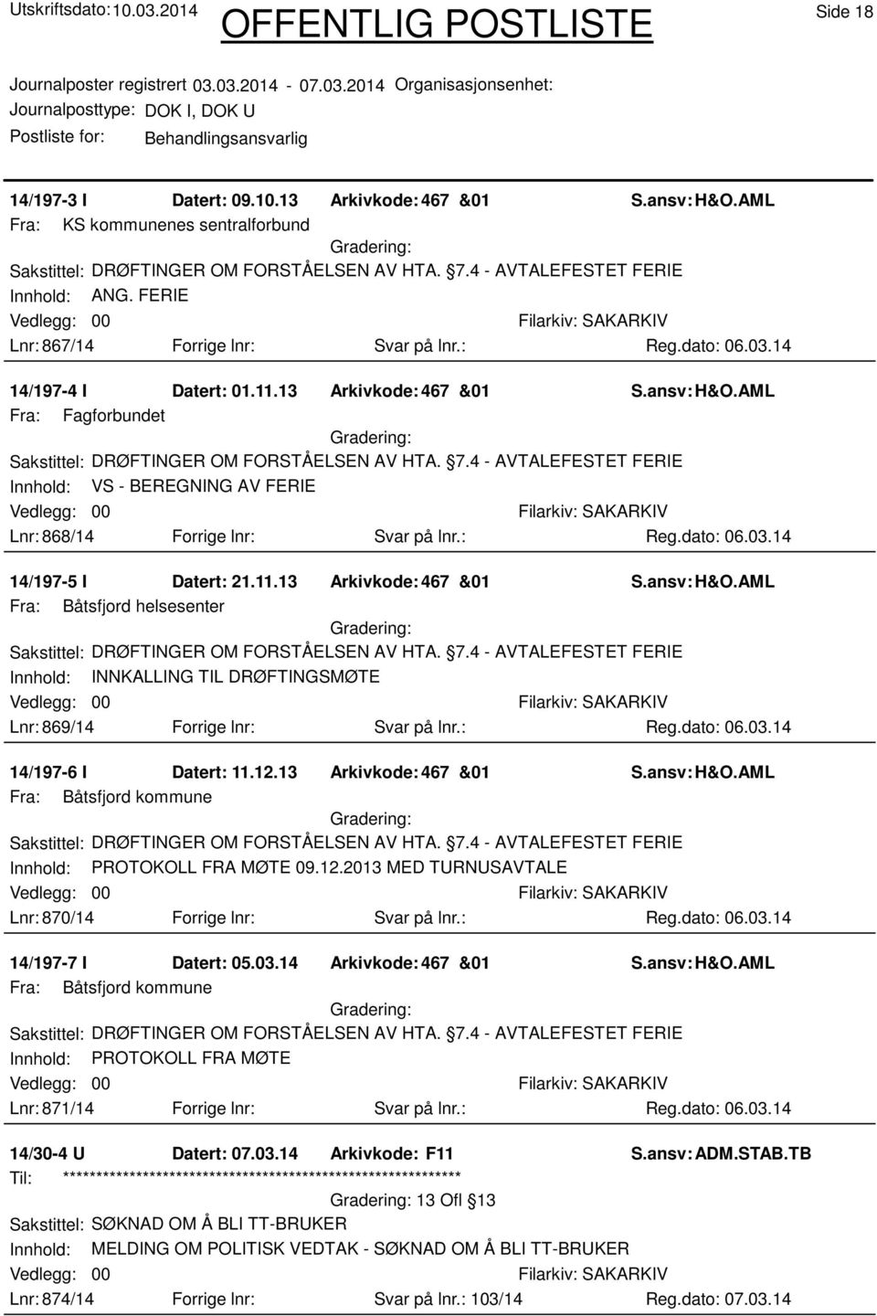 4 - AVTALEFESTET FERIE Innhold: VS - BEREGNING AV FERIE Lnr: 868/14 Forrige lnr: Svar på lnr.: Reg.dato: 06.03.14 14/197-5 I Datert: 21.11.13 Arkivkode: 467 &01 S.ansv: H&O.