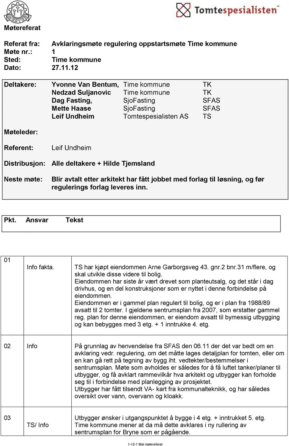 Alle deltakere + Hilde Tjemsland Neste møte: Blir avtalt etter arkitekt har fått jobbet med forlag til løsning, og før regulerings forlag leveres inn. Pkt. Ansvar Tekst 01 Info fakta.