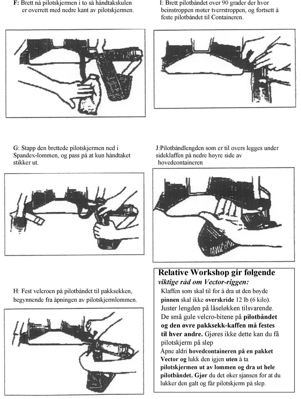G: Stapp den brettede pilotskjermen ned i J:Pilotbåndlengden som er til overs legges under Spandex-lommen, og pass på at kun håndtaket sideklaffen på nedre høyre side av stikker ut. hovedcontaineren.