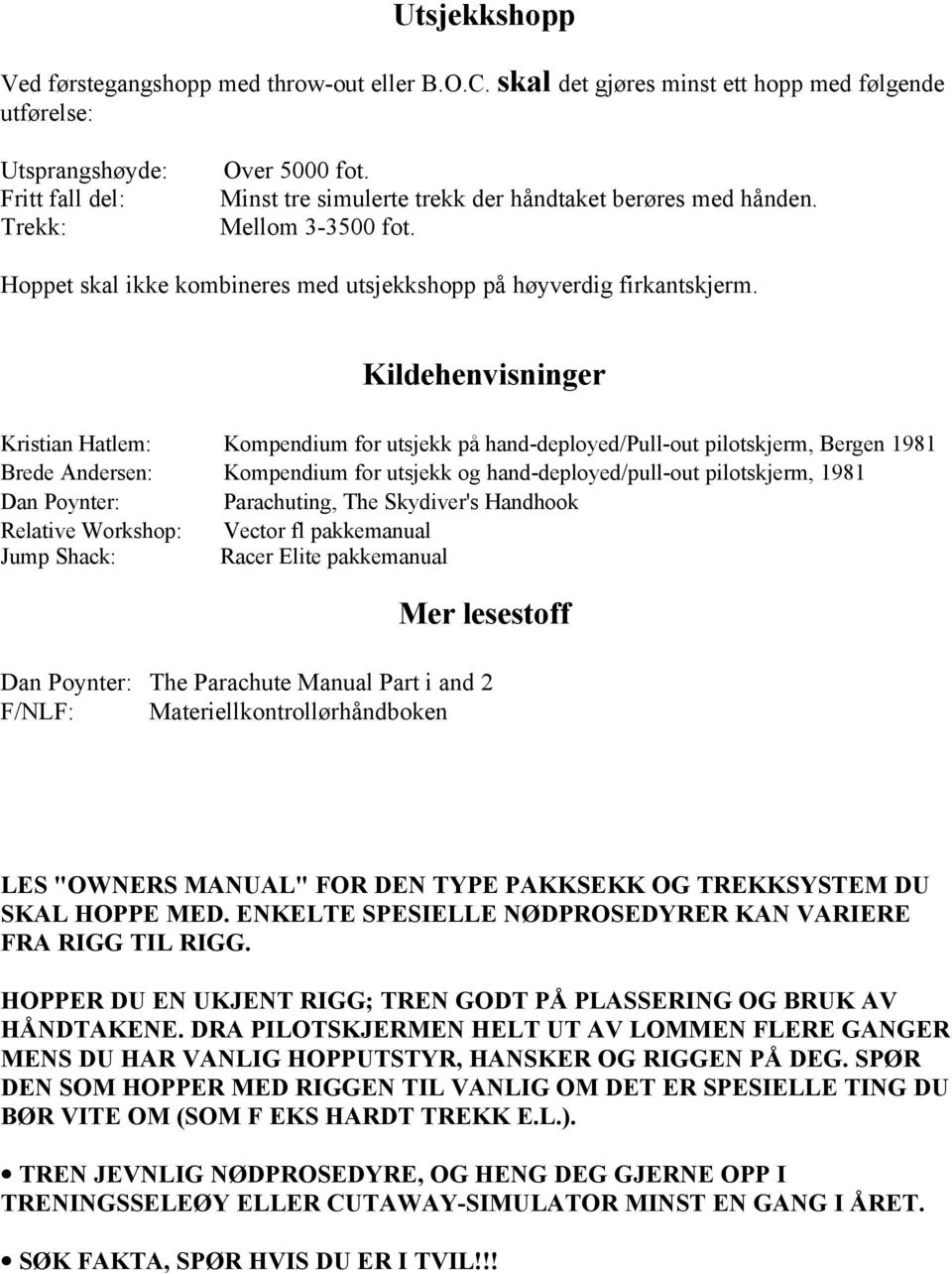 Kildehenvisninger Kristian Hatlem: Kompendium for utsjekk på hand-deployed/pull-out pilotskjerm, Bergen 1981 Brede Andersen: Kompendium for utsjekk og hand-deployed/pull-out pilotskjerm, 1981 Dan