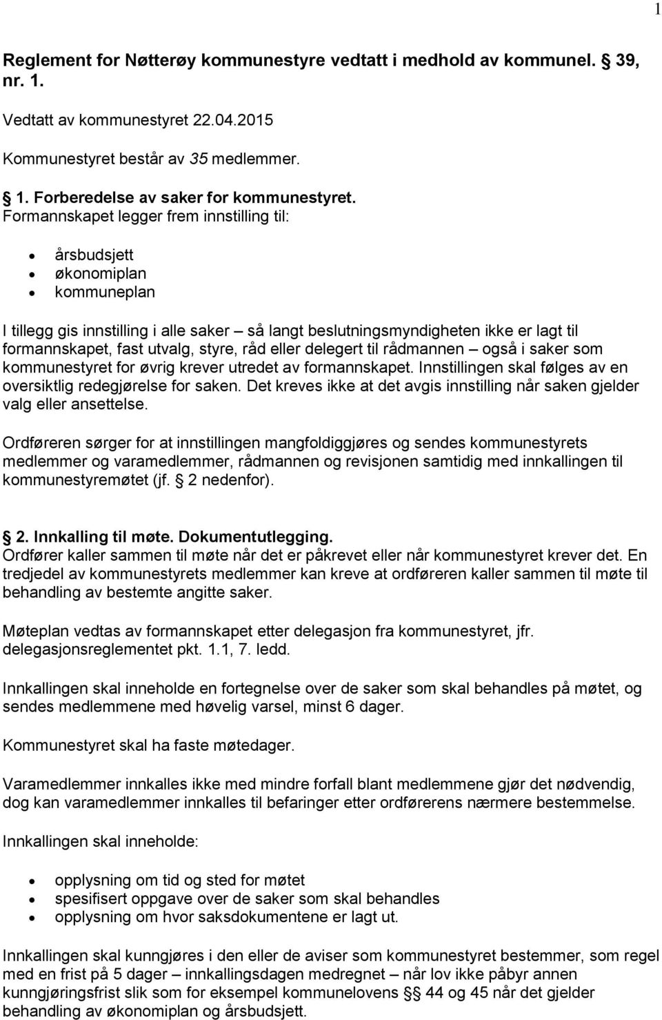 styre, råd eller delegert til rådmannen også i saker som kommunestyret for øvrig krever utredet av formannskapet. Innstillingen skal følges av en oversiktlig redegjørelse for saken.