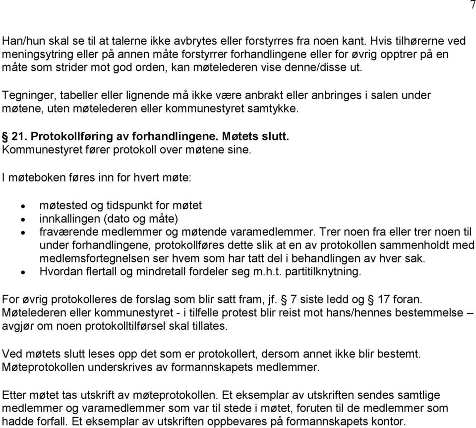 Tegninger, tabeller eller lignende må ikke være anbrakt eller anbringes i salen under møtene, uten møtelederen eller kommunestyret samtykke. 21. Protokollføring av forhandlingene. Møtets slutt.