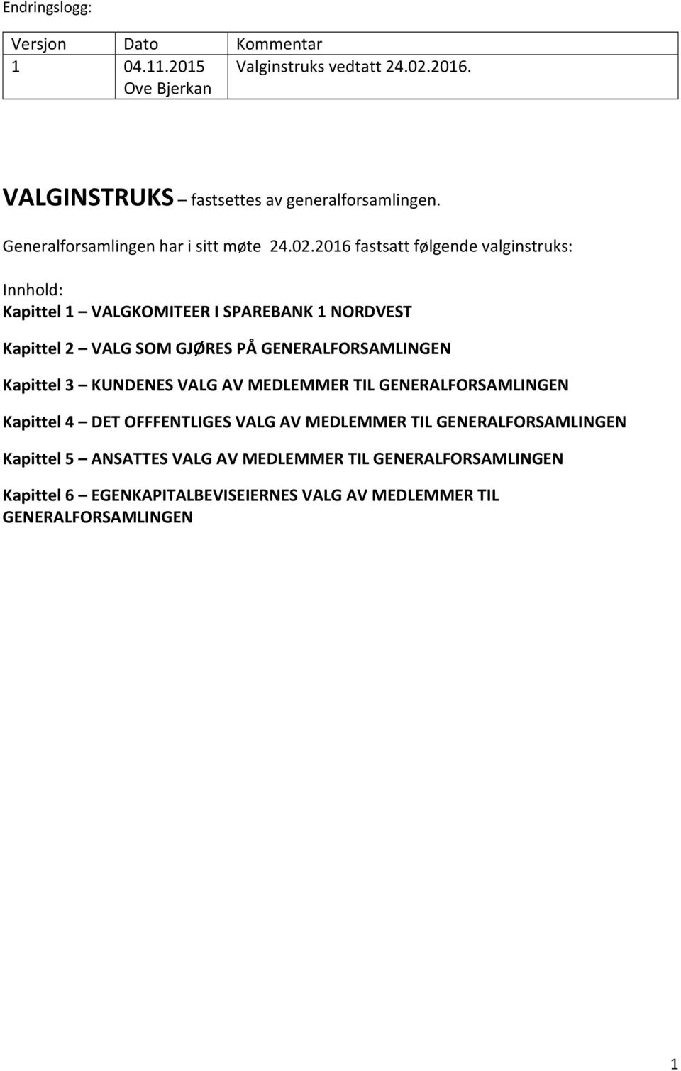 2016 fastsatt følgende valginstruks: Innhold: Kapittel 1 VALGKOMITEER I SPAREBANK 1 NORDVEST Kapittel 2 VALG SOM GJØRES PÅ GENERALFORSAMLINGEN