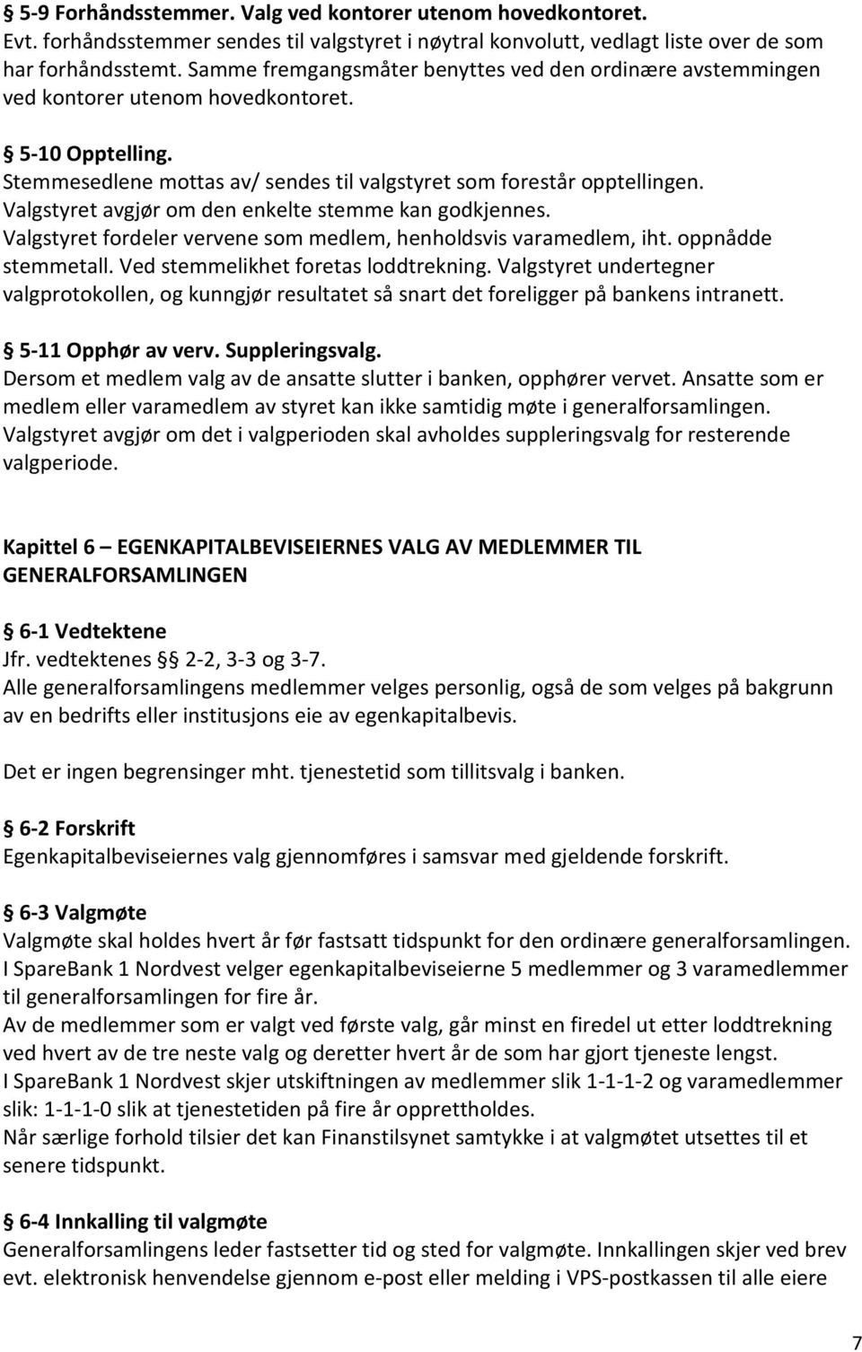 Valgstyret avgjør om den enkelte stemme kan godkjennes. Valgstyret fordeler vervene som medlem, henholdsvis varamedlem, iht. oppnådde stemmetall. Ved stemmelikhet foretas loddtrekning.