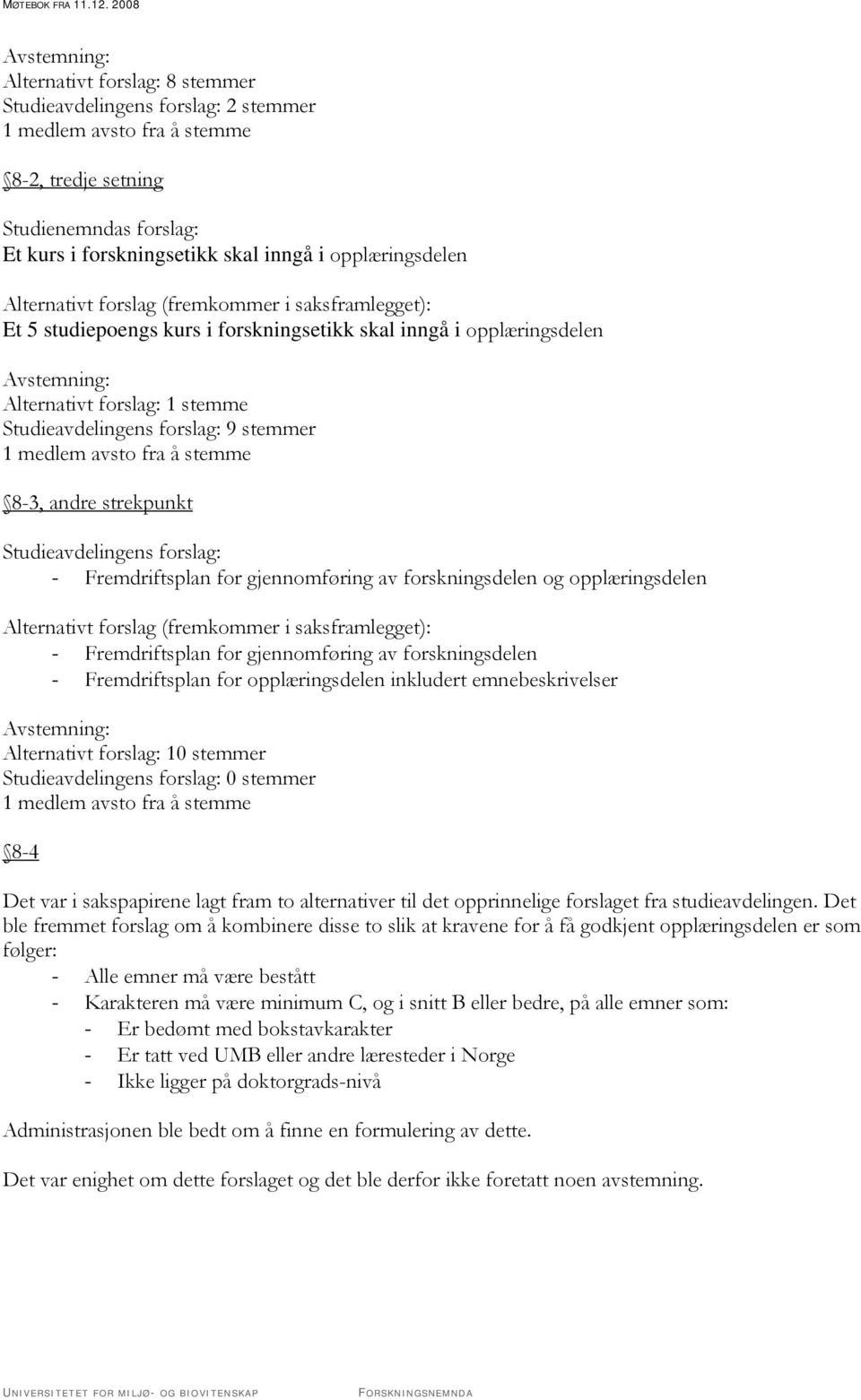 Alternativt forslag (fremkommer i saksframlegget): - Fremdriftsplan for gjennomføring av forskningsdelen - Fremdriftsplan for opplæringsdelen inkludert emnebeskrivelser Alternativt forslag: 10