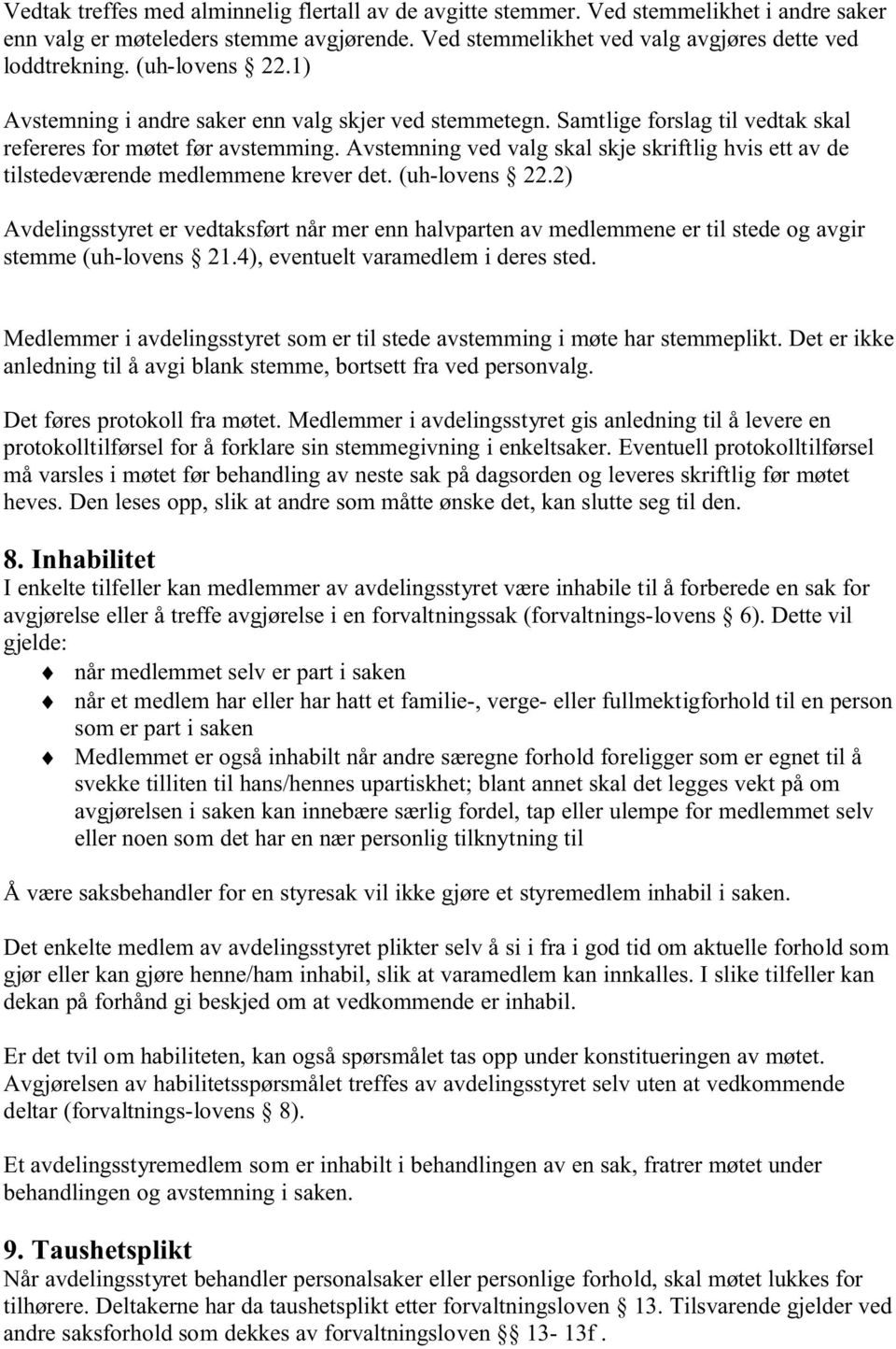 Avstemning ved valg skal skje skriftlig hvis ett av de tilstedeværende medlemmene krever det. (uh-lovens 22.