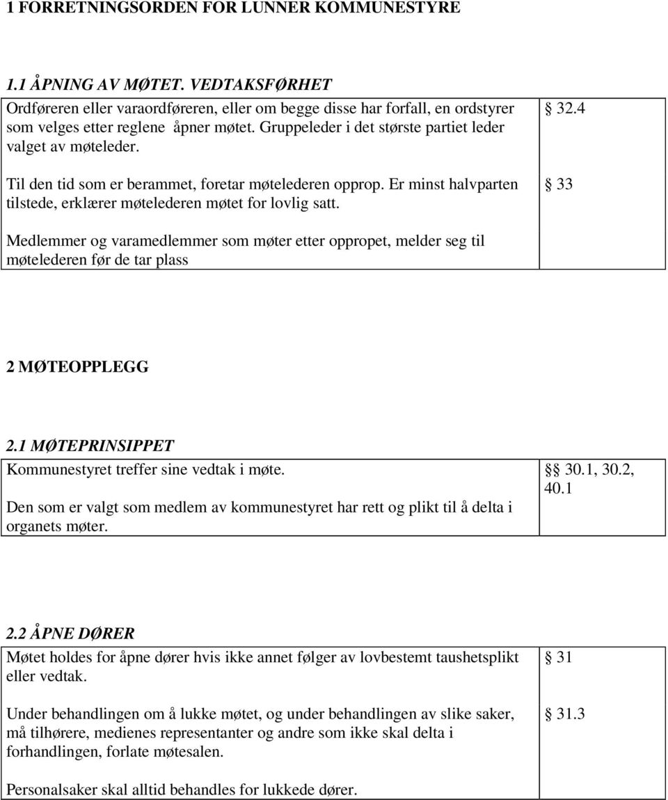 4 33 Medlemmer og varamedlemmer som møter etter oppropet, melder seg til møtelederen før de tar plass 2 MØTEOPPLEGG 2.1 MØTEPRINSIPPET Kommunestyret treffer sine vedtak i møte.