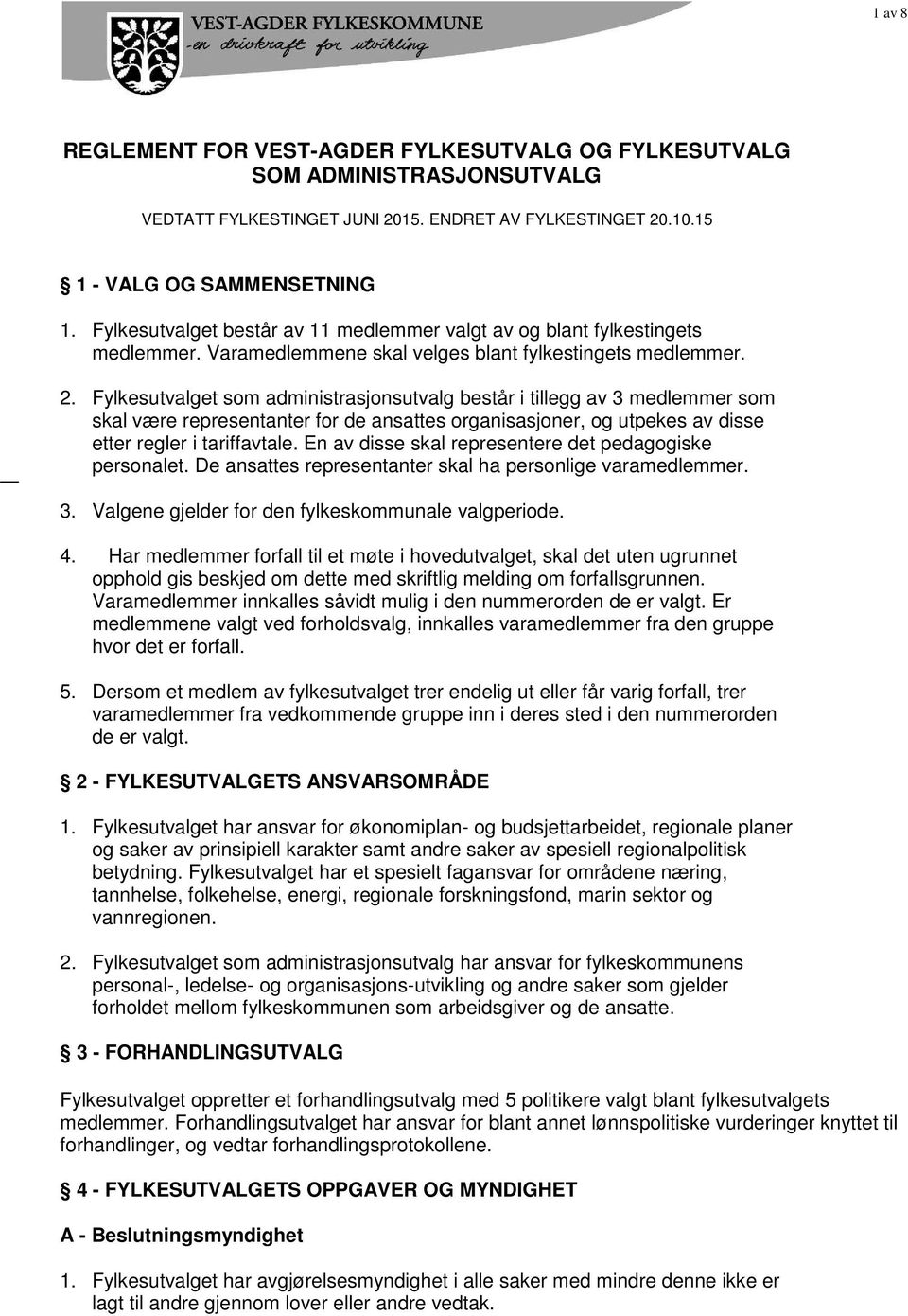 Fylkesutvalget som administrasjonsutvalg består i tillegg av 3 medlemmer som skal være representanter for de ansattes organisasjoner, og utpekes av disse etter regler i tariffavtale.