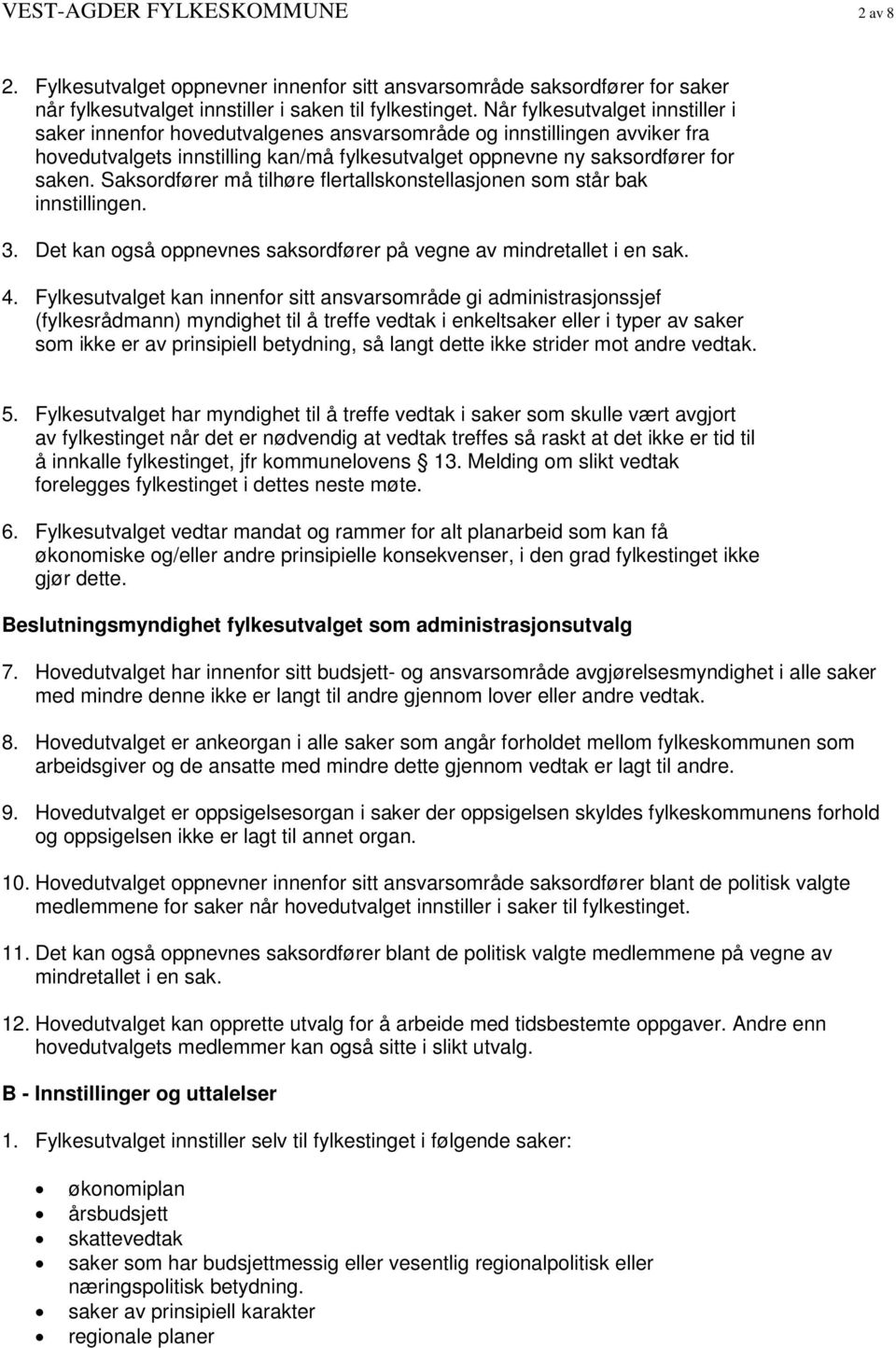 Saksordfører må tilhøre flertallskonstellasjonen som står bak innstillingen. 3. Det kan også oppnevnes saksordfører på vegne av mindretallet i en sak. 4.