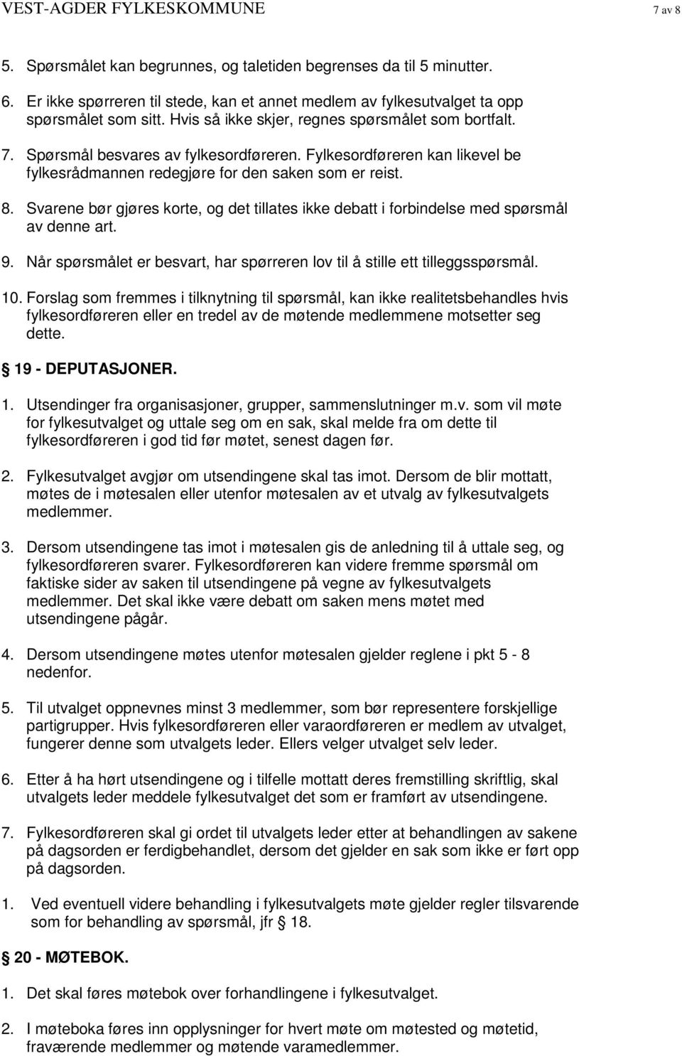 Svarene bør gjøres korte, og det tillates ikke debatt i forbindelse med spørsmål av denne art. 9. Når spørsmålet er besvart, har spørreren lov til å stille ett tilleggsspørsmål. 10.