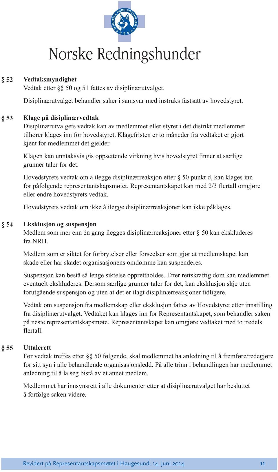 Klagefristen er to måneder fra vedtaket er gjort kjent for medlemmet det gjelder. Klagen kan unntaksvis gis oppsettende virkning hvis hovedstyret finner at særlige grunner taler for det.