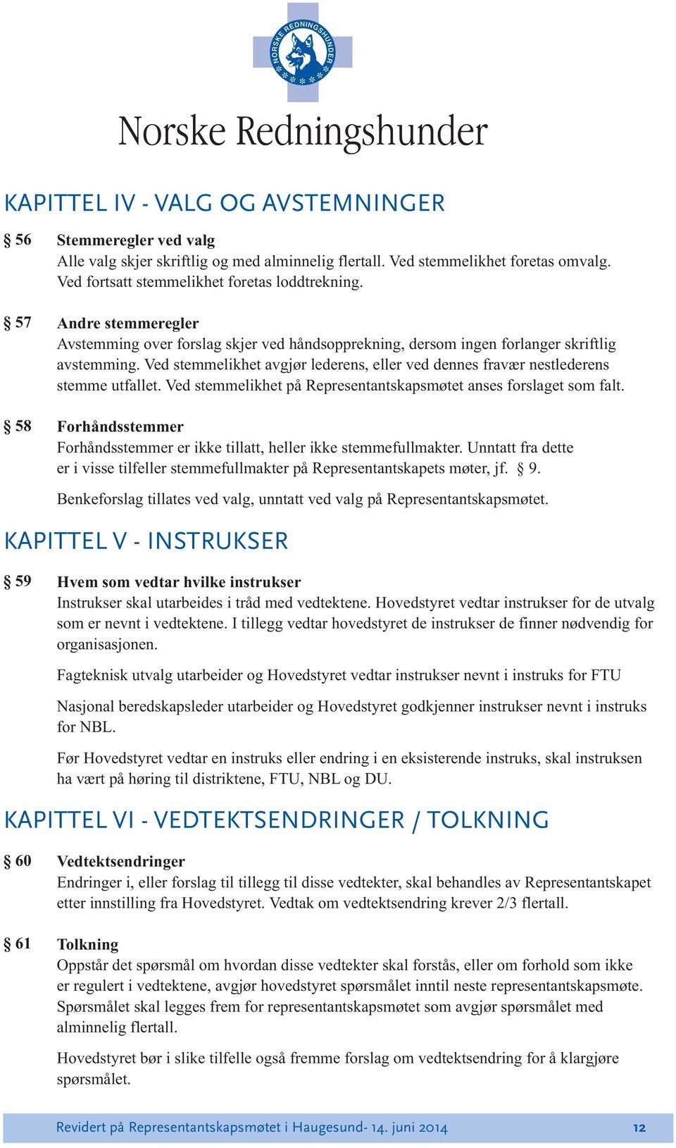 Ved stemmelikhet avgjør lederens, eller ved dennes fravær nestlederens stemme utfallet. Ved stemmelikhet på Representantskapsmøtet anses forslaget som falt.