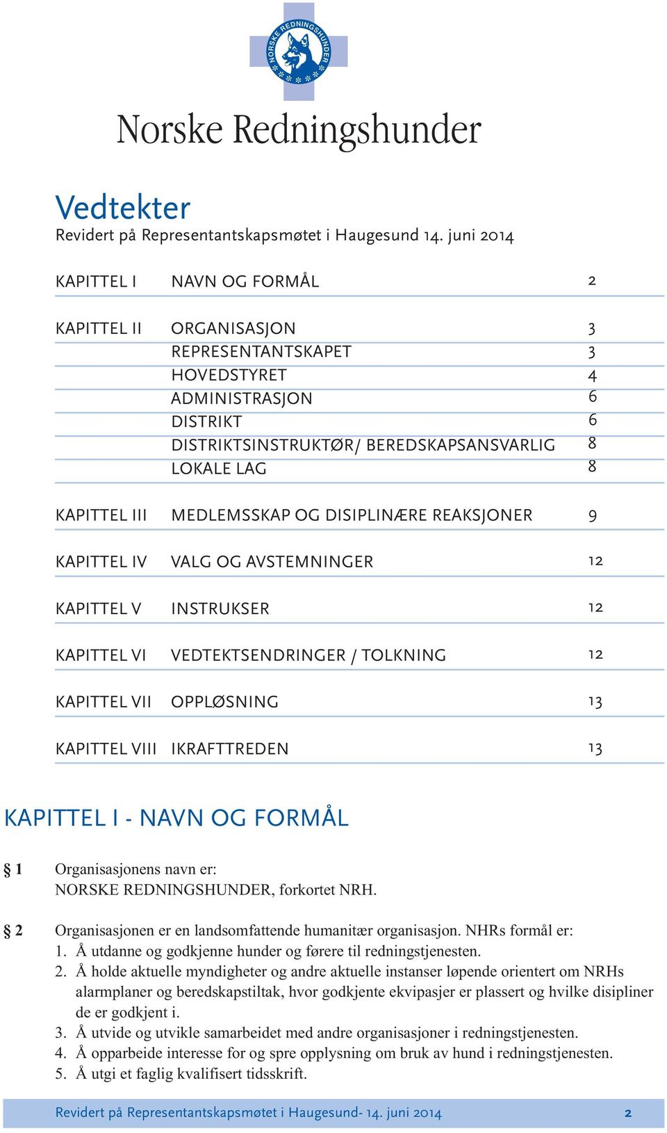 BEREDSKAPSANSVARLIG LOKALE LAG MEDLEMSSKAP OG DISIPLINÆRE REAKSJONER VALG OG AVSTEMNINGER INSTRUKSER VEDTEKTSENDRINGER / TOLKNING OPPLØSNING 2 3 3 4 6 6 8 8 9 12 12 12 13 KAPITTEL VIII IKRAFTTREDEN