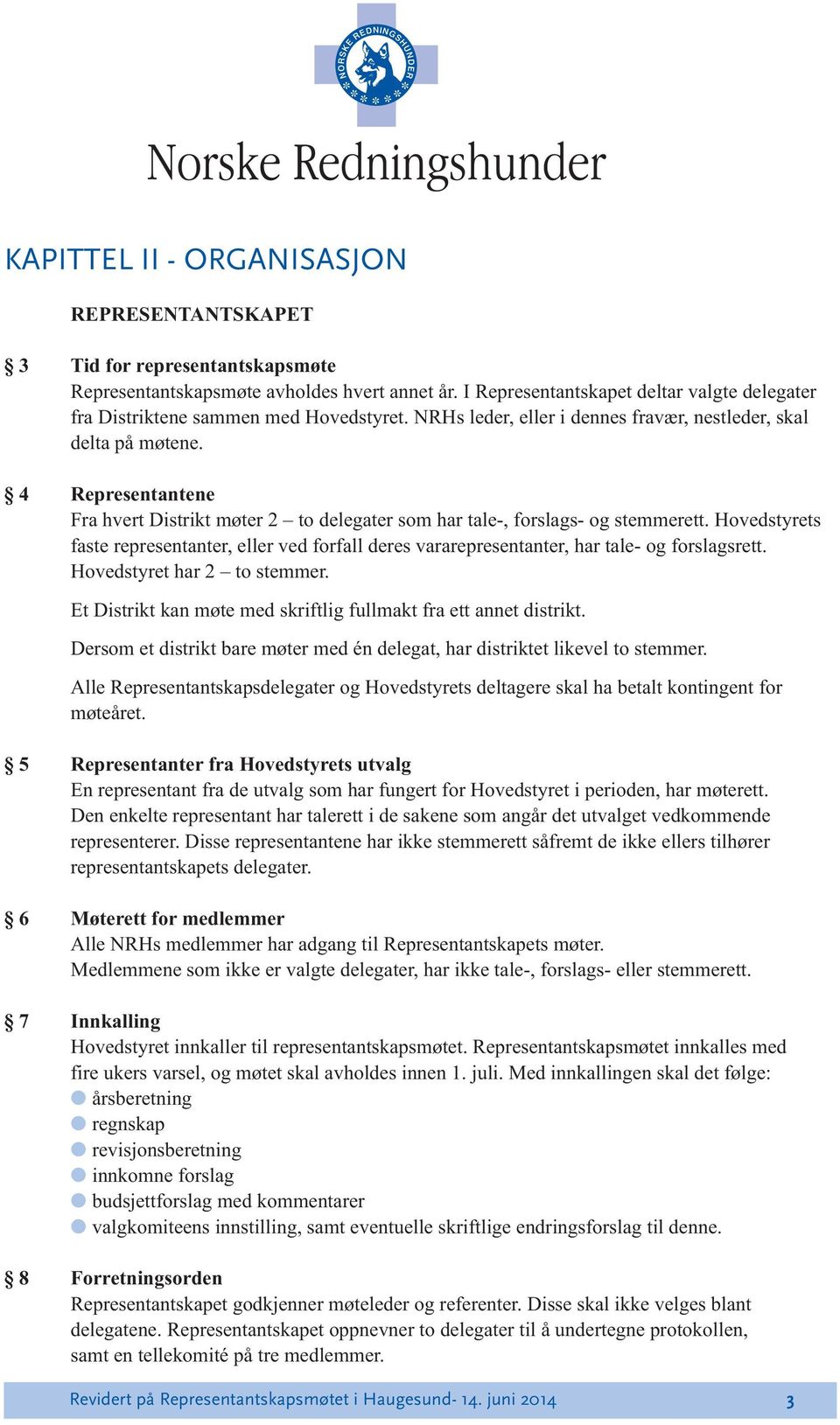 Representantene Fra hvert Distrikt møter 2 to delegater som har tale-, forslags- og stemmerett.