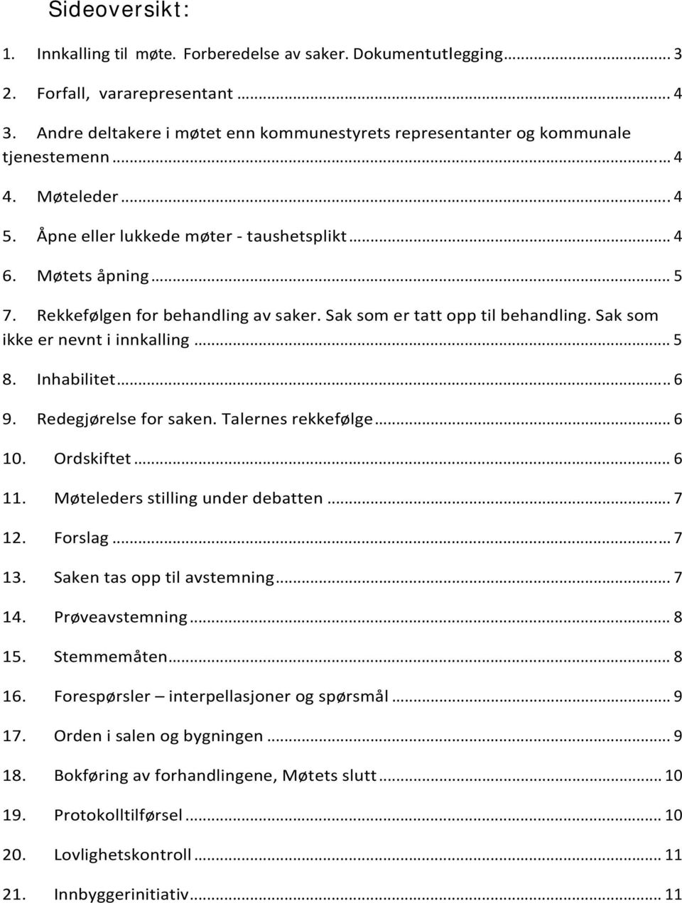 Rekkefølgen for behandling av saker. Sak som er tatt opp til behandling. Sak som ikke er nevnt i innkalling... 5 8. Inhabilitet... 6 9. Redegjørelse for saken. Talernes rekkefølge... 6 10. Ordskiftet.