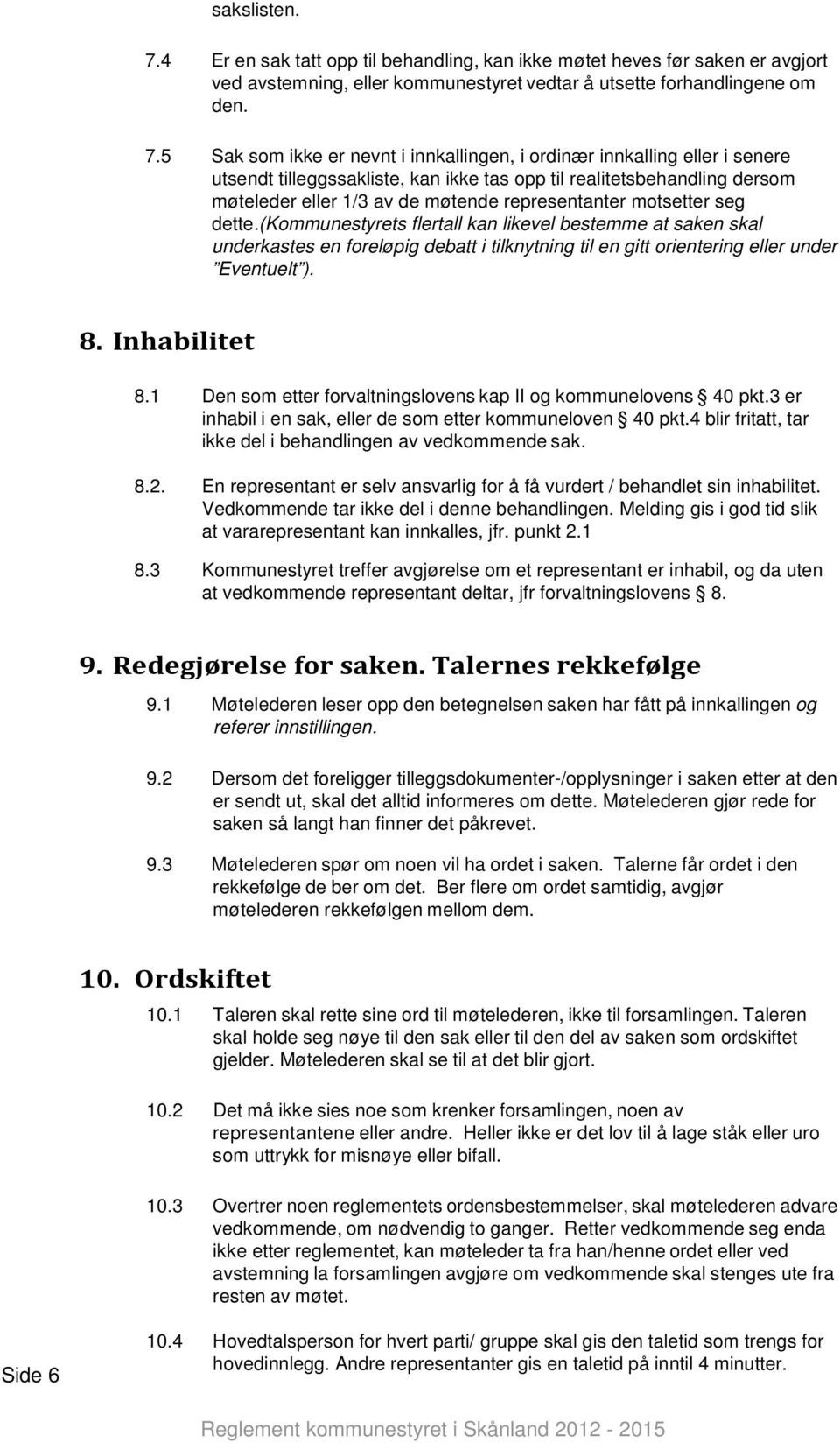 5 Sak som ikke er nevnt i innkallingen, i ordinær innkalling eller i senere utsendt tilleggssakliste, kan ikke tas opp til realitetsbehandling dersom møteleder eller 1/3 av de møtende representanter