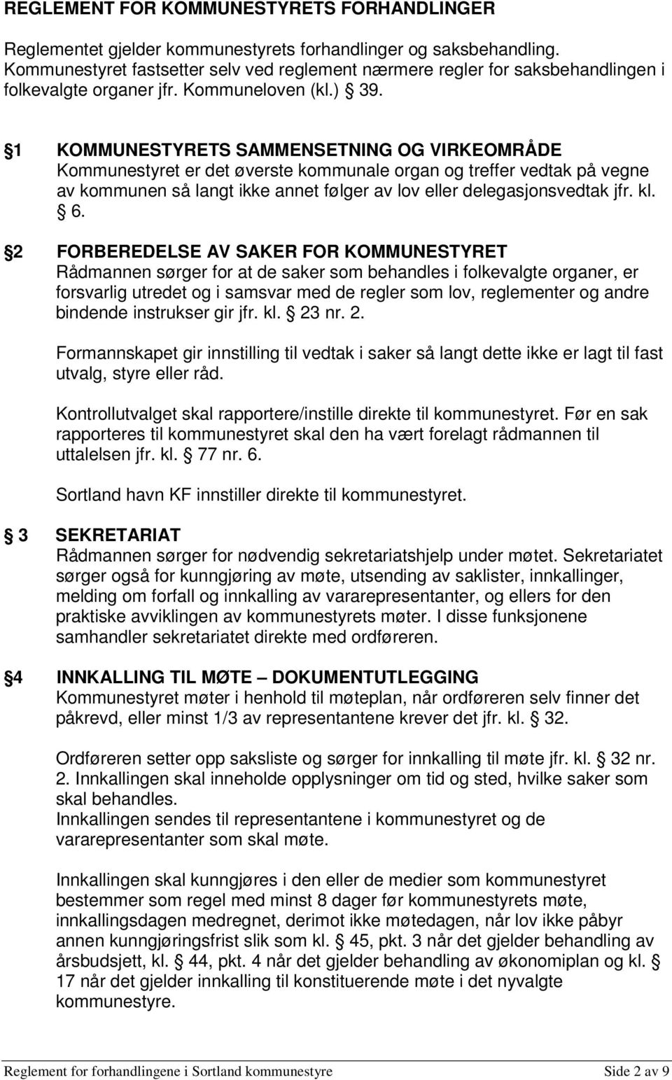 1 KOMMUNESTYRETS SAMMENSETNING OG VIRKEOMRÅDE Kommunestyret er det øverste kommunale organ og treffer vedtak på vegne av kommunen så langt ikke annet følger av lov eller delegasjonsvedtak jfr. kl. 6.