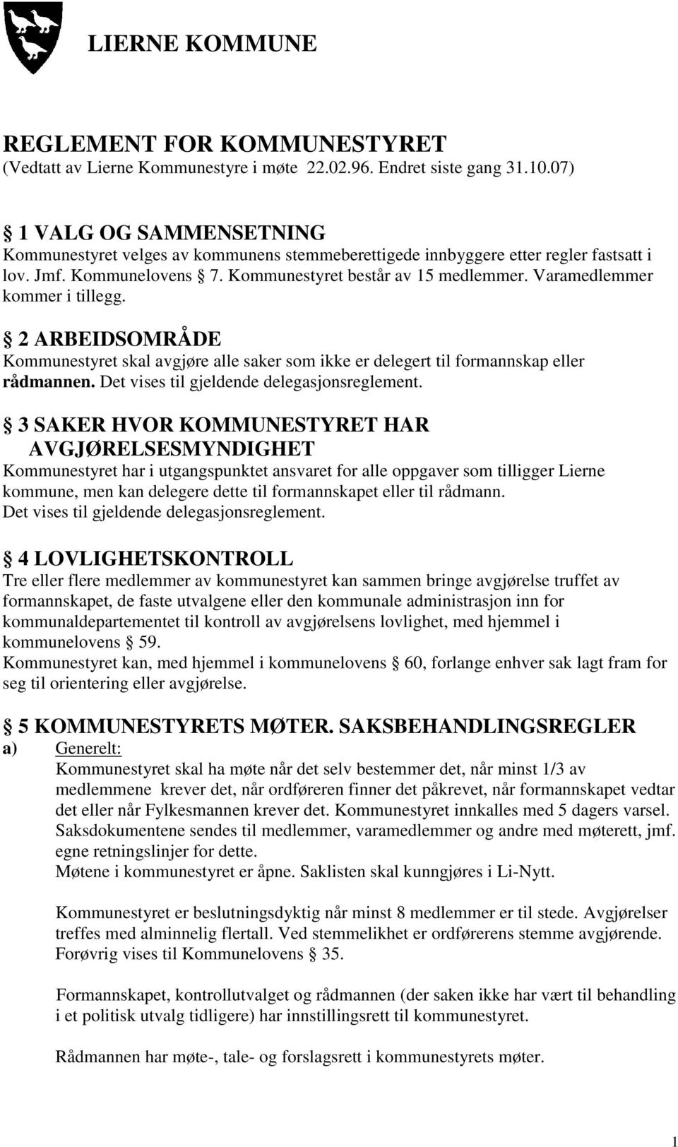 Varamedlemmer kommer i tillegg. 2 ARBEIDSOMRÅDE Kommunestyret skal avgjøre alle saker som ikke er delegert til formannskap eller rådmannen. Det vises til gjeldende delegasjonsreglement.