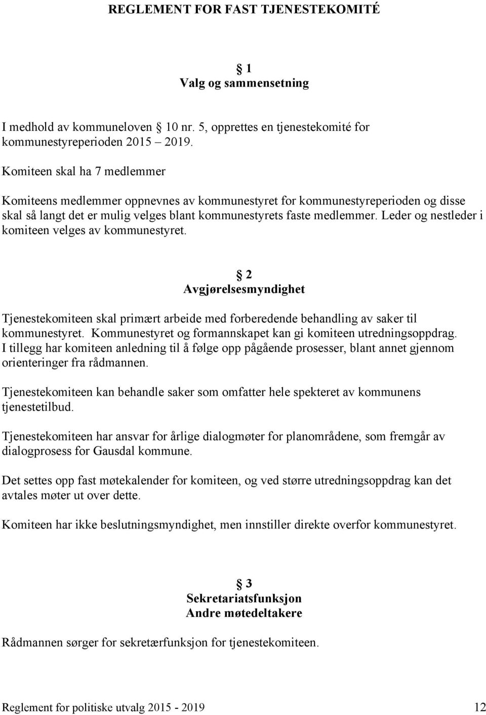 Leder og nestleder i komiteen velges av kommunestyret. 2 Avgjørelsesmyndighet Tjenestekomiteen skal primært arbeide med forberedende behandling av saker til kommunestyret.