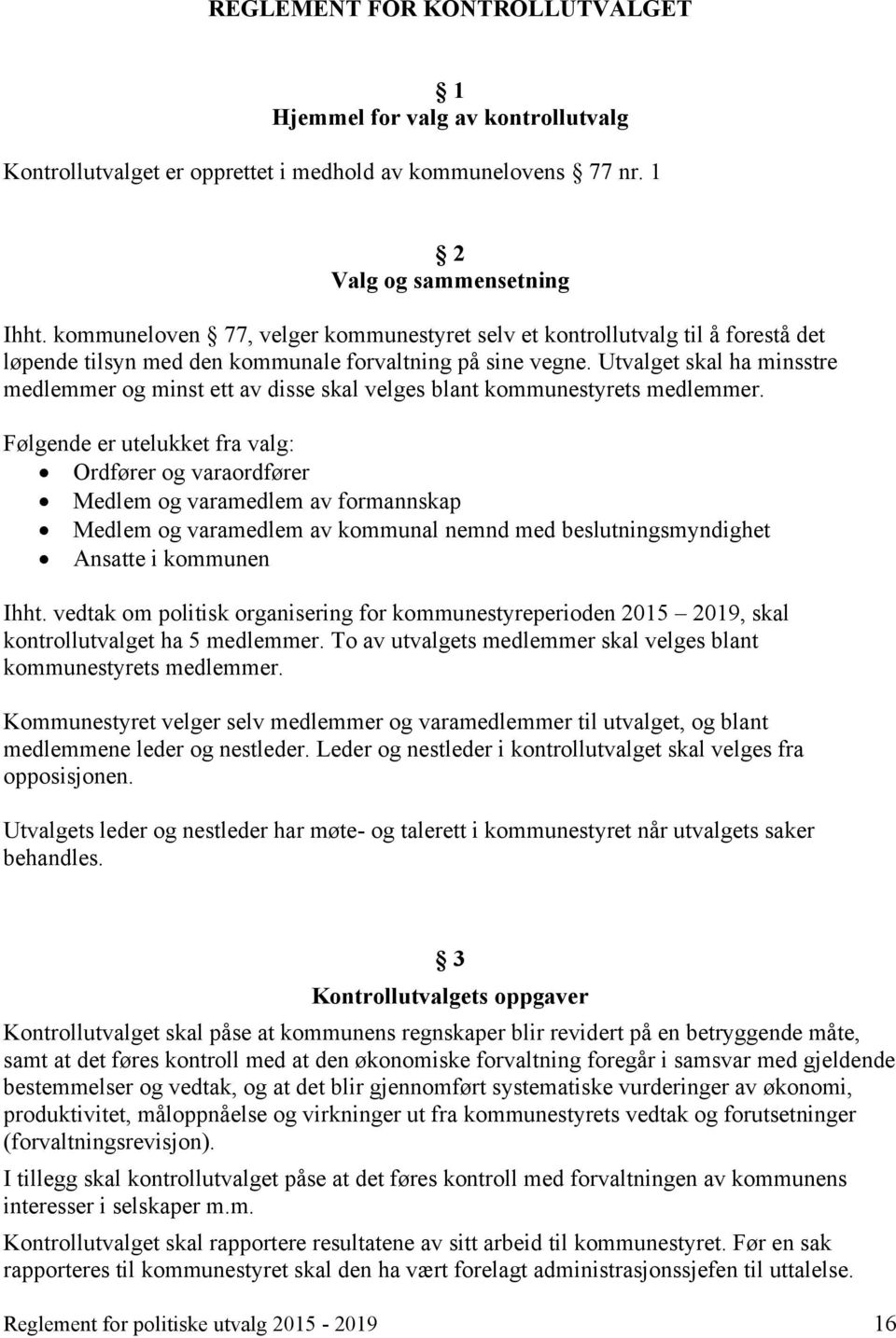 Utvalget skal ha minsstre medlemmer og minst ett av disse skal velges blant kommunestyrets medlemmer.