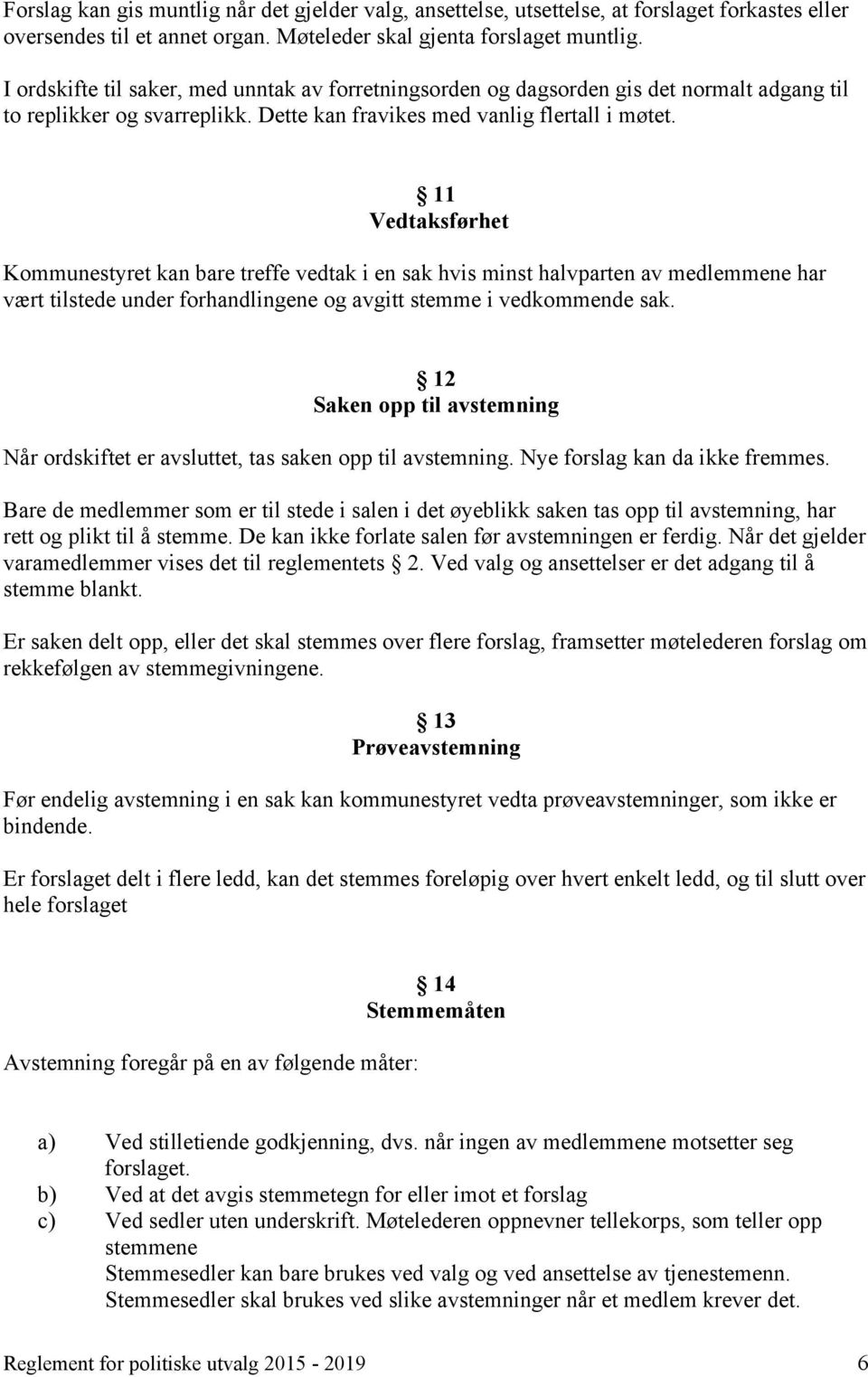 11 Vedtaksførhet Kommunestyret kan bare treffe vedtak i en sak hvis minst halvparten av medlemmene har vært tilstede under forhandlingene og avgitt stemme i vedkommende sak.